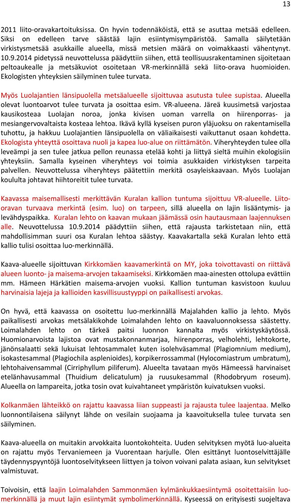 2014 pidetyssä neuvottelussa päädyttiin siihen, että teollisuusrakentaminen sijoitetaan peltoaukealle ja metsäkuviot osoitetaan VR-merkinnällä sekä liito-orava huomioiden.