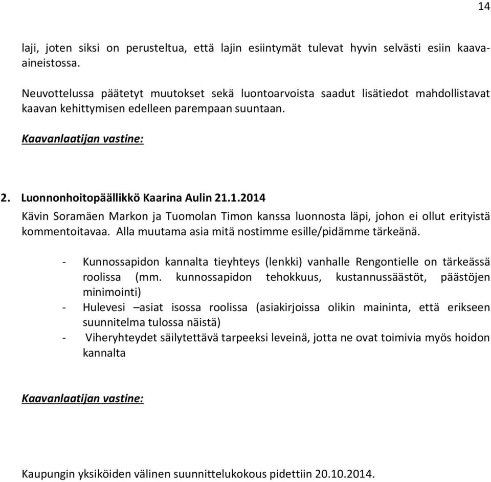 1.2014 Kävin Soramäen Markon ja Tuomolan Timon kanssa luonnosta läpi, johon ei ollut erityistä kommentoitavaa. Alla muutama asia mitä nostimme esille/pidämme tärkeänä.