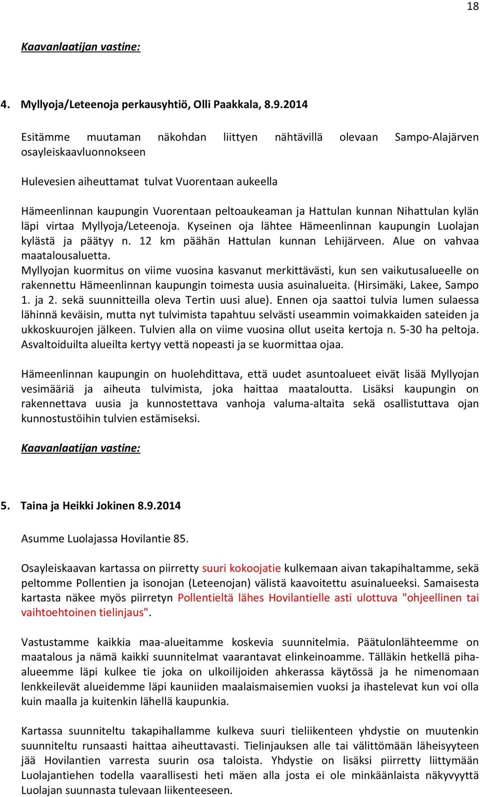 ja Hattulan kunnan Nihattulan kylän läpi virtaa Myllyoja/Leteenoja. Kyseinen oja lähtee Hämeenlinnan kaupungin Luolajan kylästä ja päätyy n. 12 km päähän Hattulan kunnan Lehijärveen.