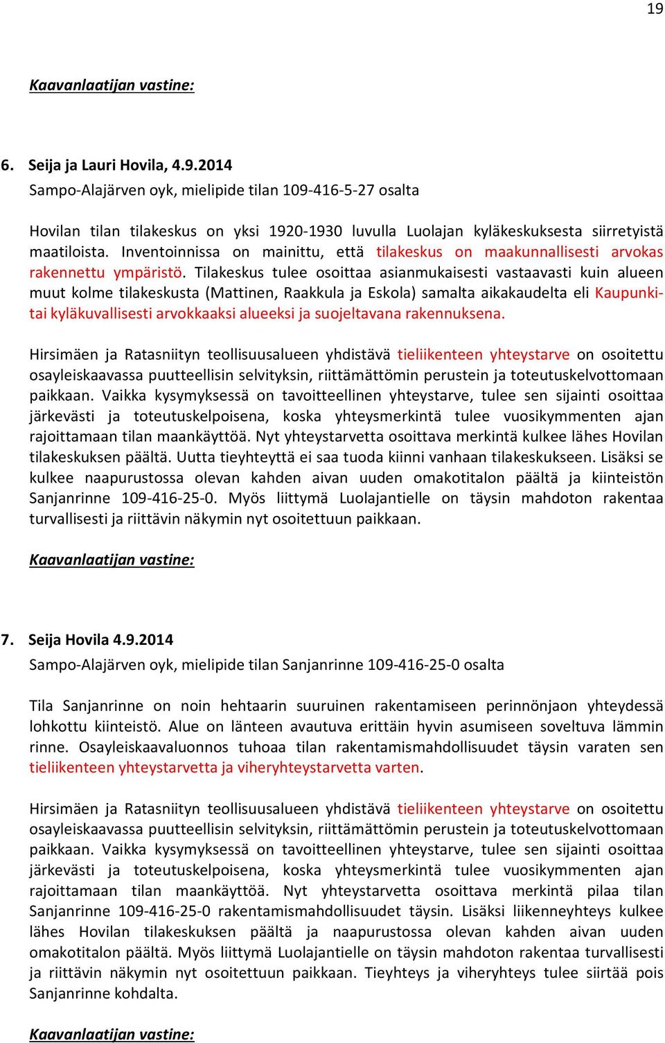 Tilakeskus tulee osoittaa asianmukaisesti vastaavasti kuin alueen muut kolme tilakeskusta (Mattinen, Raakkula ja Eskola) samalta aikakaudelta eli Kaupunkitai kyläkuvallisesti arvokkaaksi alueeksi ja