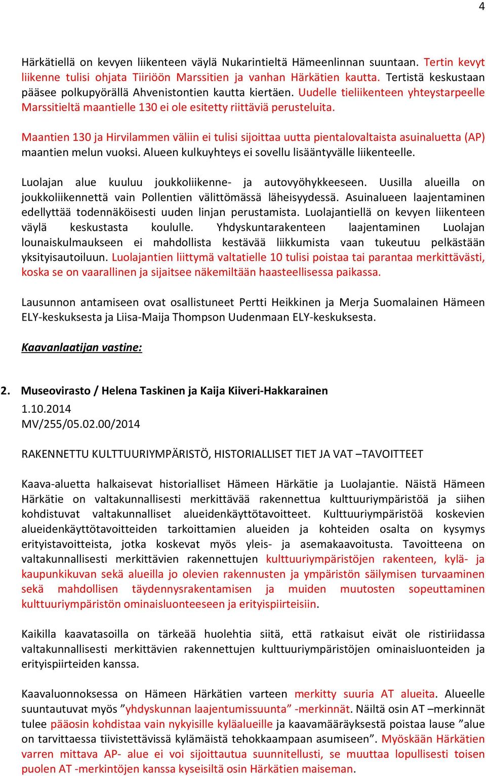 Maantien 130 ja Hirvilammen väliin ei tulisi sijoittaa uutta pientalovaltaista asuinaluetta (AP) maantien melun vuoksi. Alueen kulkuyhteys ei sovellu lisääntyvälle liikenteelle.