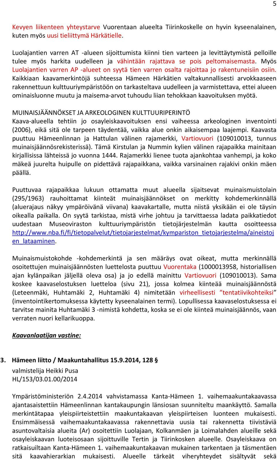 Myös Luolajantien varren AP -alueet on syytä tien varren osalta rajoittaa jo rakentuneisiin osiin.