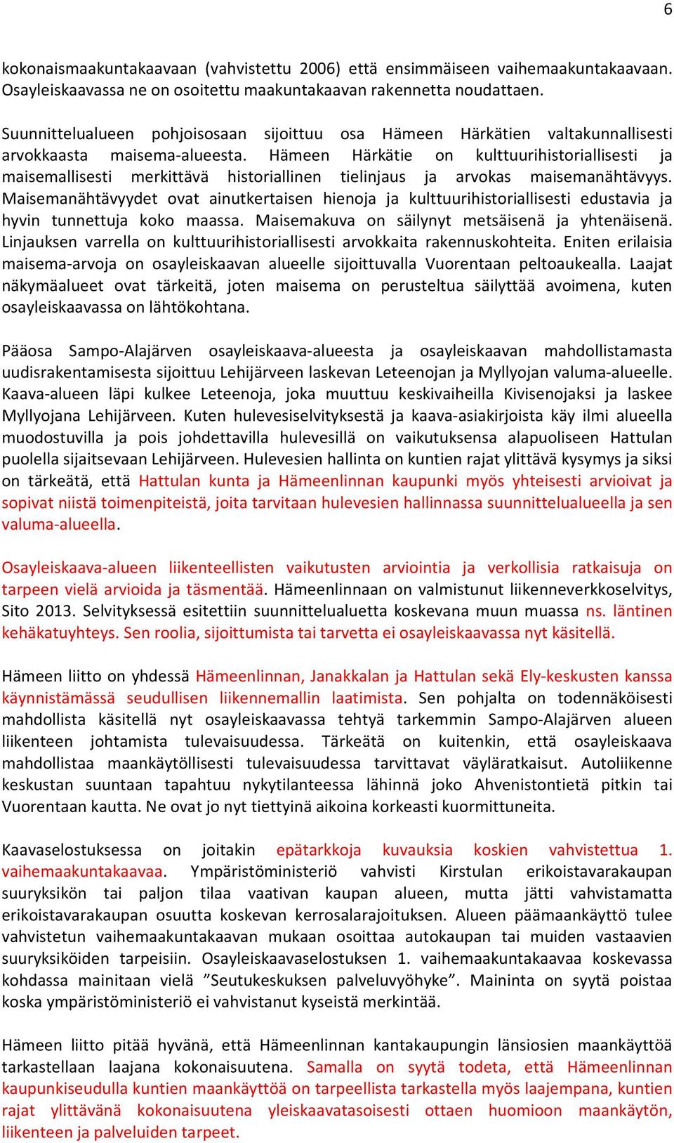 Hämeen Härkätie on kulttuurihistoriallisesti ja maisemallisesti merkittävä historiallinen tielinjaus ja arvokas maisemanähtävyys.