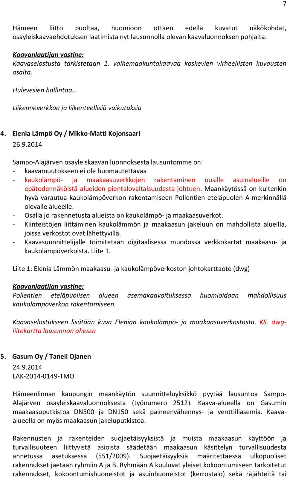 2014 Sampo-Alajärven osayleiskaavan luonnoksesta lausuntomme on: - kaavamuutokseen ei ole huomautettavaa - kaukolämpö- ja maakaasuverkkojen rakentaminen uusille asuinalueille on epätodennäköistä