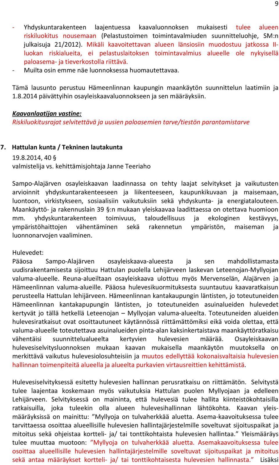 - Muilta osin emme näe luonnoksessa huomautettavaa. Tämä lausunto perustuu Hämeenlinnan kaupungin maankäytön suunnittelun laatimiin ja 1.8.