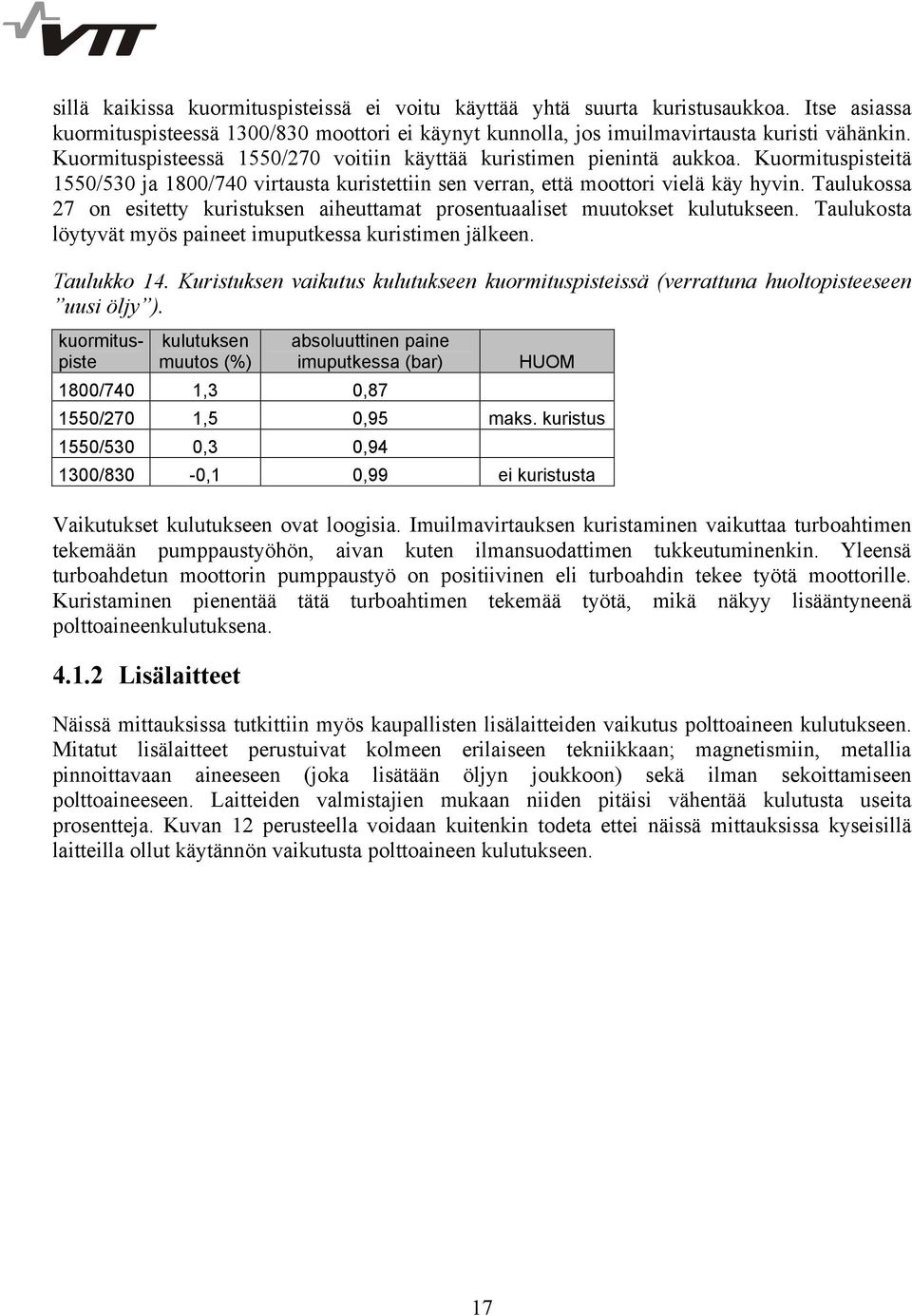 Taulukossa 27 on esitetty kuristuksen aiheuttamat prosentuaaliset muutokset kulutukseen. Taulukosta löytyvät myös paineet imuputkessa kuristimen jälkeen. Taulukko 14.