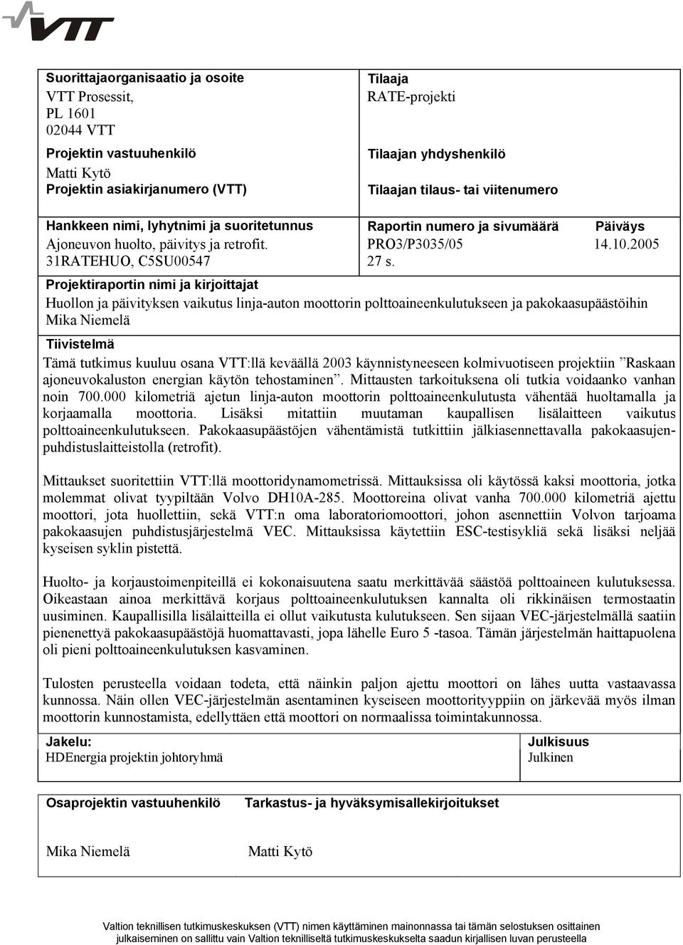 Projektiraportin nimi ja kirjoittajat Huollon ja päivityksen vaikutus linja-auton moottorin polttoaineenkulutukseen ja pakokaasupäästöihin Mika Niemelä Tiivistelmä Tämä tutkimus kuuluu osana VTT:llä