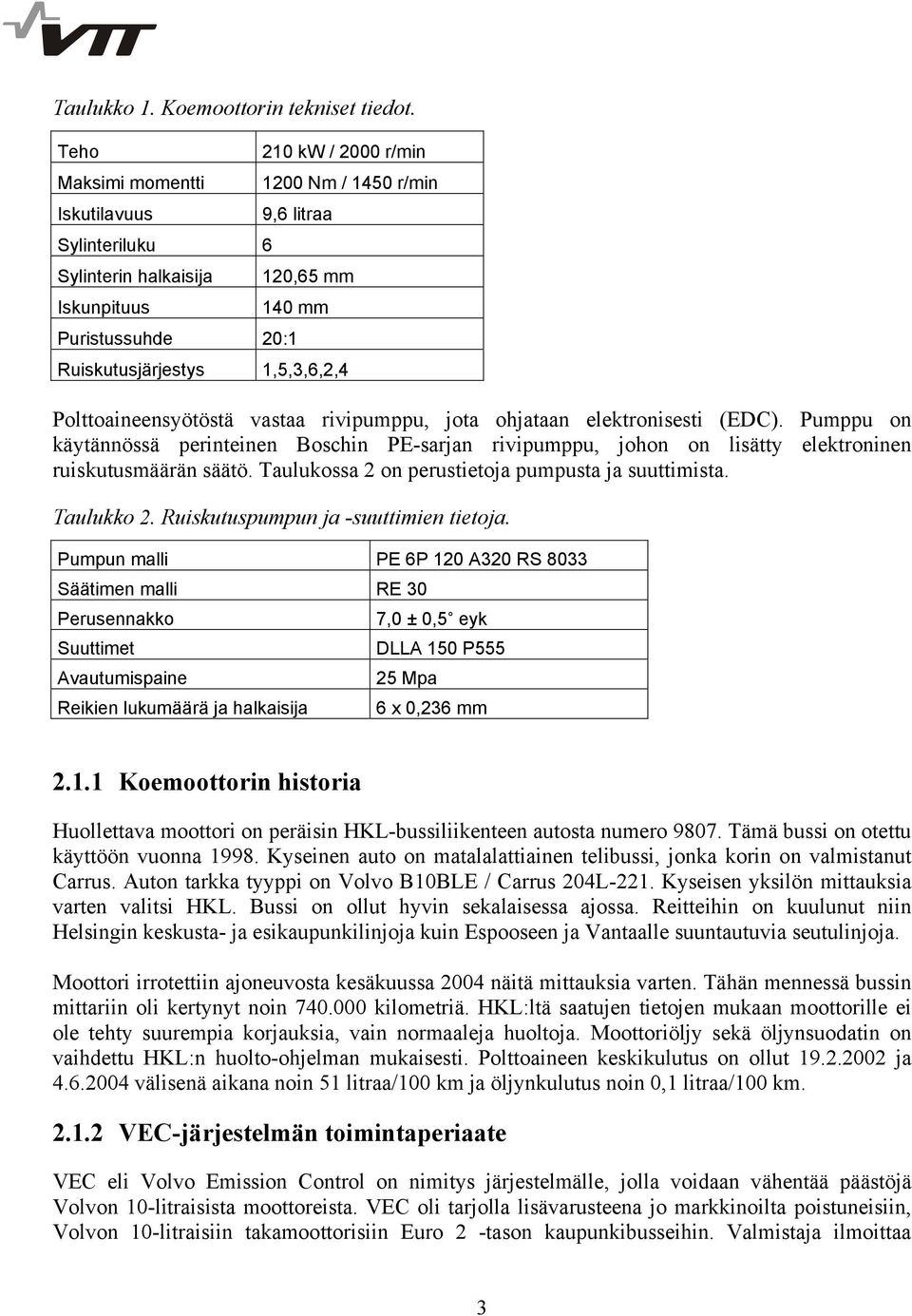 1,5,3,6,2,4 Polttoaineensyötöstä vastaa rivipumppu, jota ohjataan elektronisesti (EDC).