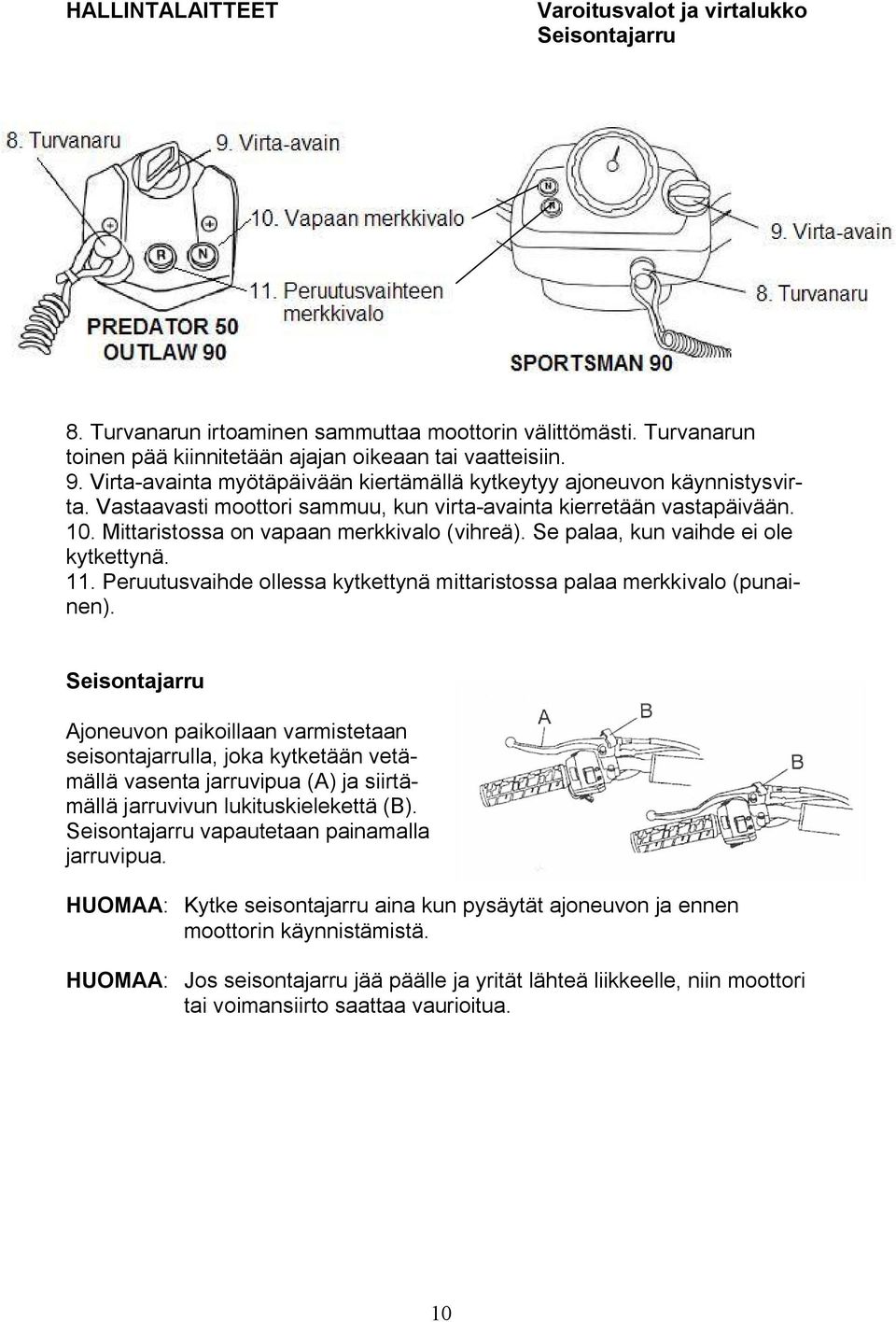 Se palaa, kun vaihde ei ole kytkettynä. 11. Peruutusvaihde ollessa kytkettynä mittaristossa palaa merkkivalo (punainen).