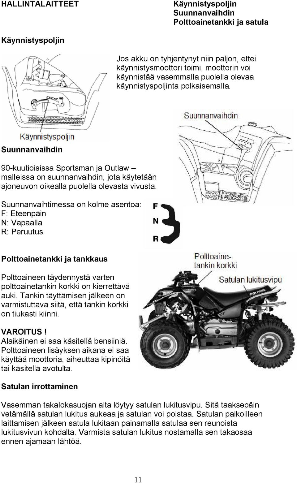 Suunnanvaihtimessa on kolme asentoa: F: Eteenpäin N: Vapaalla R: Peruutus Polttoainetankki ja tankkaus Polttoaineen täydennystä varten polttoainetankin korkki on kierrettävä auki.