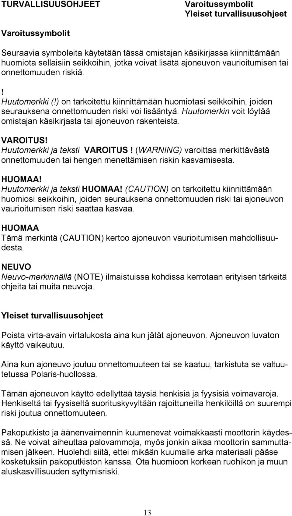 Huutomerkin voit löytää omistajan käsikirjasta tai ajoneuvon rakenteista. VAROITUS! Huutomerkki ja teksti VAROITUS!