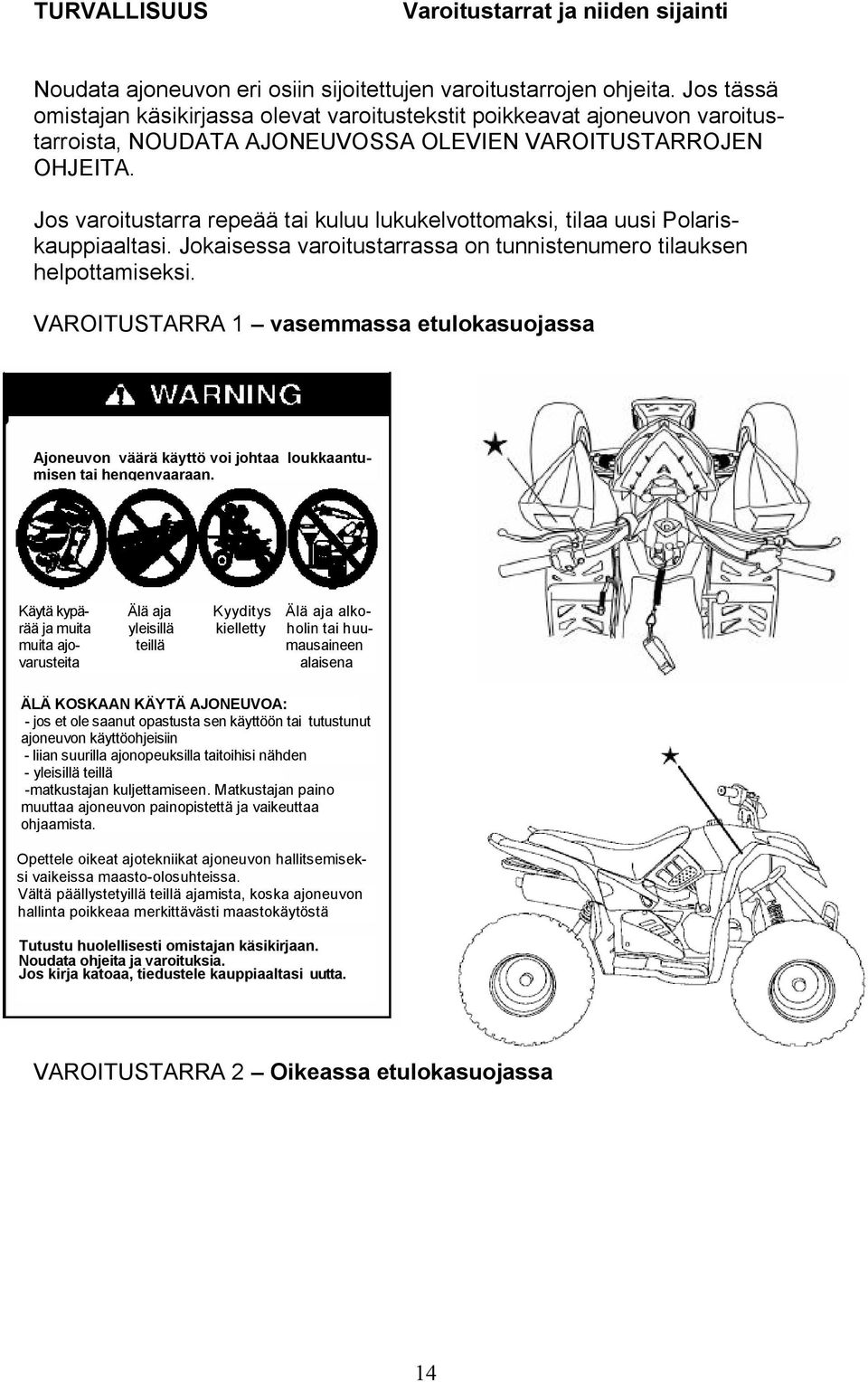 Jos varoitustarra repeää tai kuluu lukukelvottomaksi, tilaa uusi Polariskauppiaaltasi. Jokaisessa varoitustarrassa on tunnistenumero tilauksen helpottamiseksi.