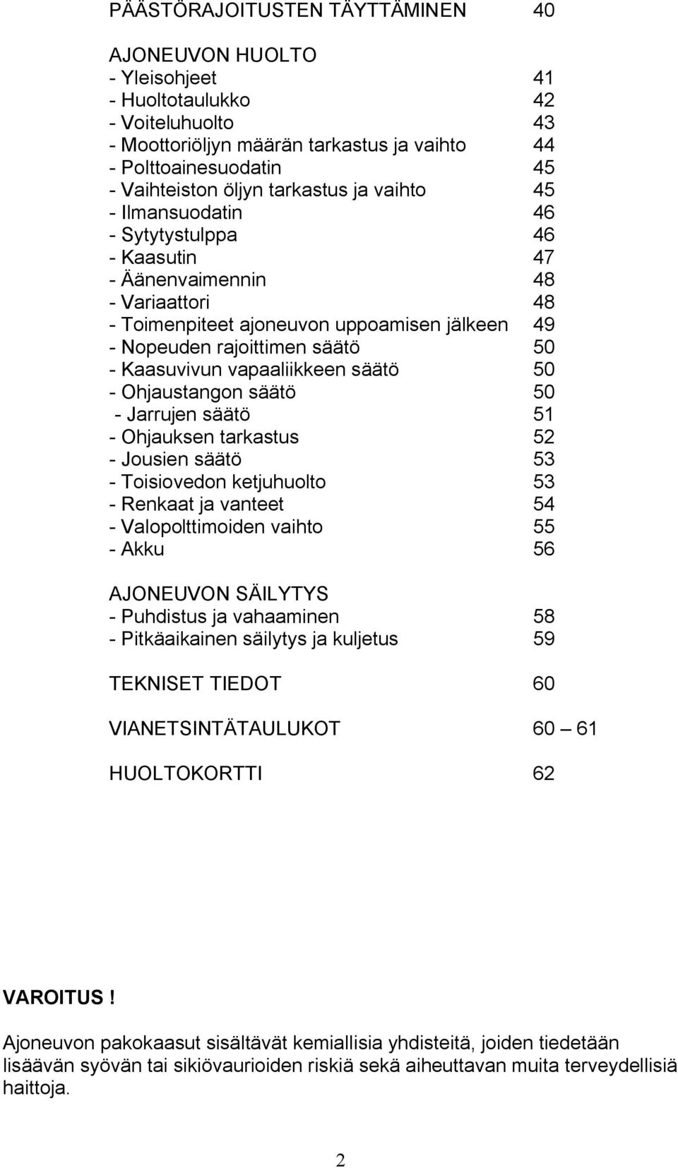 Kaasuvivun vapaaliikkeen säätö 50 - Ohjaustangon säätö 50 - Jarrujen säätö 51 - Ohjauksen tarkastus 52 - Jousien säätö 53 - Toisiovedon ketjuhuolto 53 - Renkaat ja vanteet 54 - Valopolttimoiden