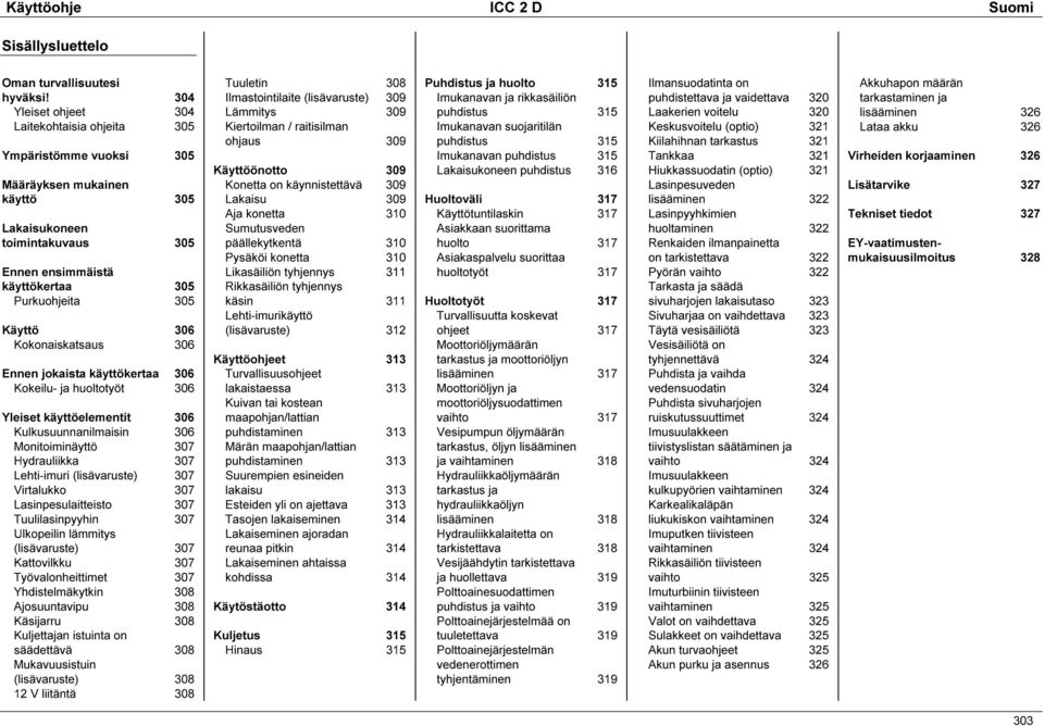 306 Kokonaiskatsaus 306 Ennen jokaista käyttökertaa 306 Kokeilu- ja huoltotyöt 306 Yleiset käyttöelementit 306 Kulkusuunnanilmaisin 306 Monitoiminäyttö 307 Hydrauliikka 307 Lehti-imuri (lisävaruste)