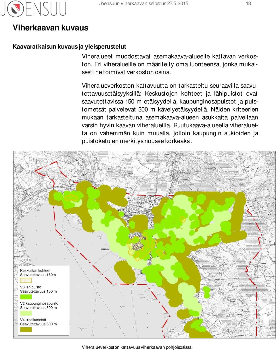 Viheralueverkoston kattavuutta on tarkasteltu seuraavilla saavutettavuusetäisyyksillä: Keskustojen kohteet ja lähipuistot ovat saavutettavissa 150 m etäisyydellä, kaupunginosapuistot ja puistometsät