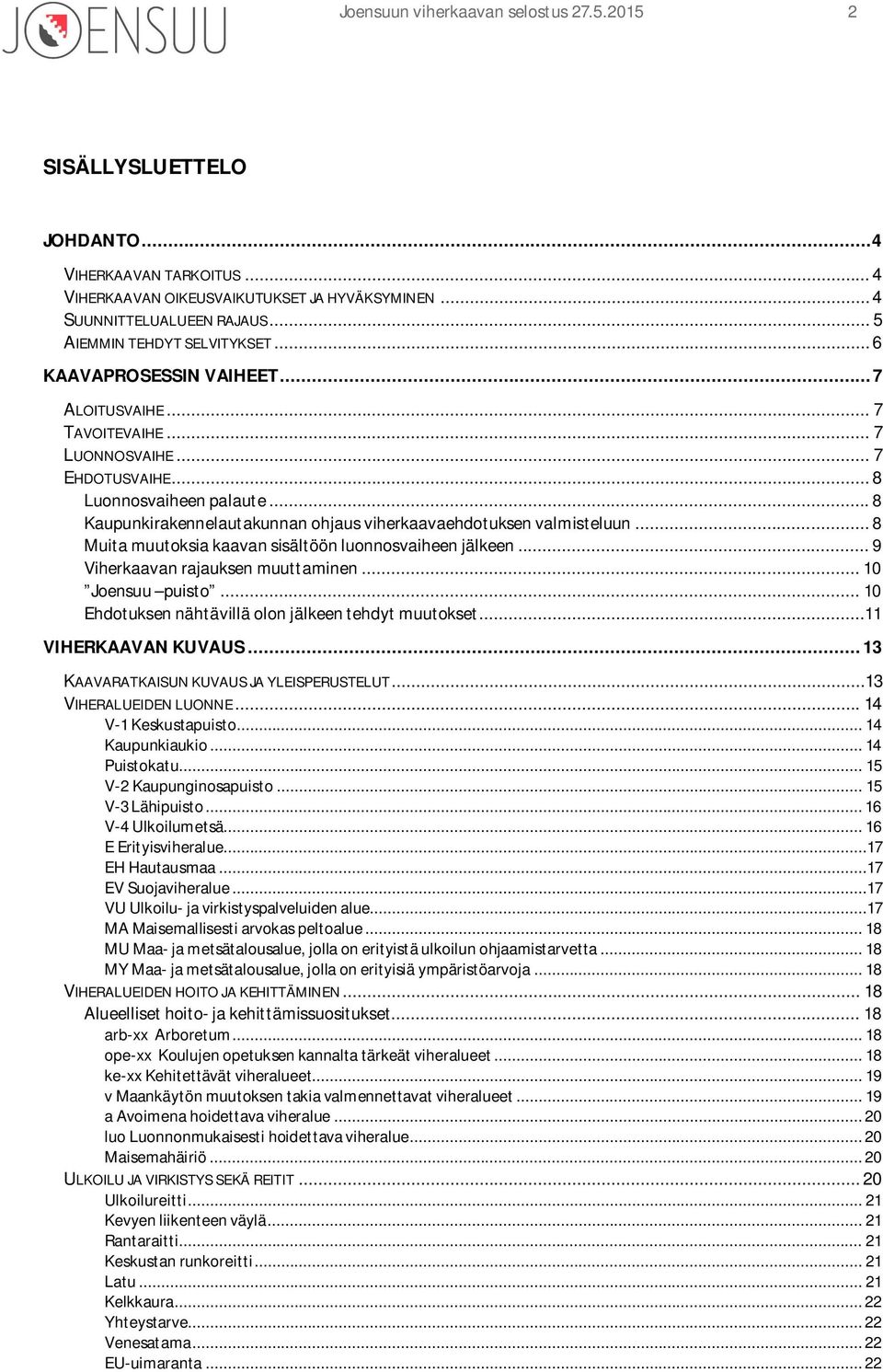 .. 8 Kaupunkirakennelautakunnan ohjaus viherkaavaehdotuksen valmisteluun... 8 Muita muutoksia kaavan sisältöön luonnosvaiheen jälkeen... 9 Viherkaavan rajauksen muuttaminen... 10 Joensuu puisto.