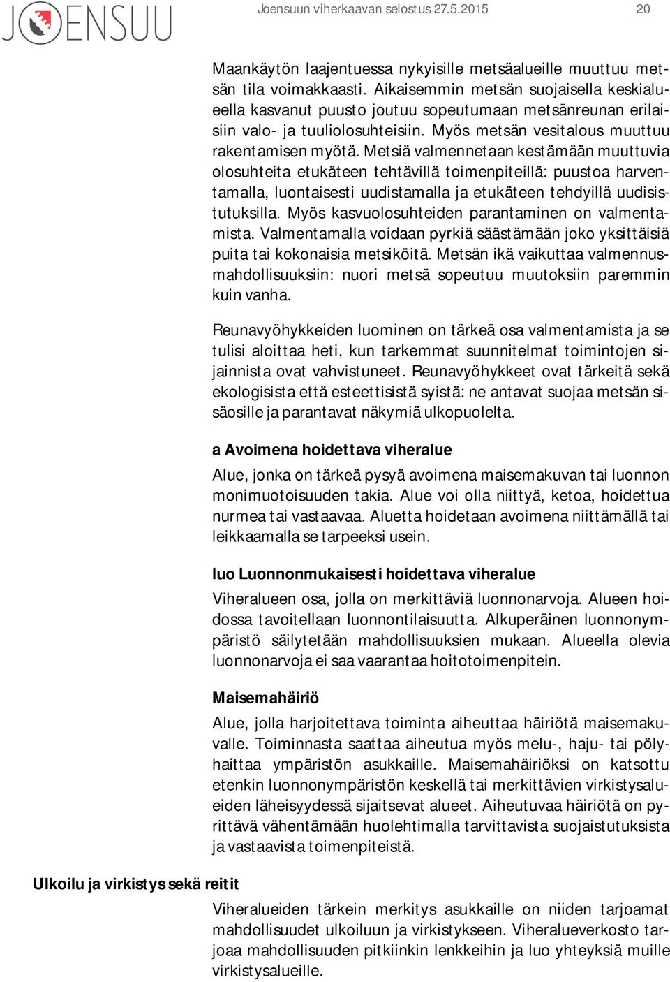 Metsiä valmennetaan kestämään muuttuvia olosuhteita etukäteen tehtävillä toimenpiteillä: puustoa harventamalla, luontaisesti uudistamalla ja etukäteen tehdyillä uudisistutuksilla.
