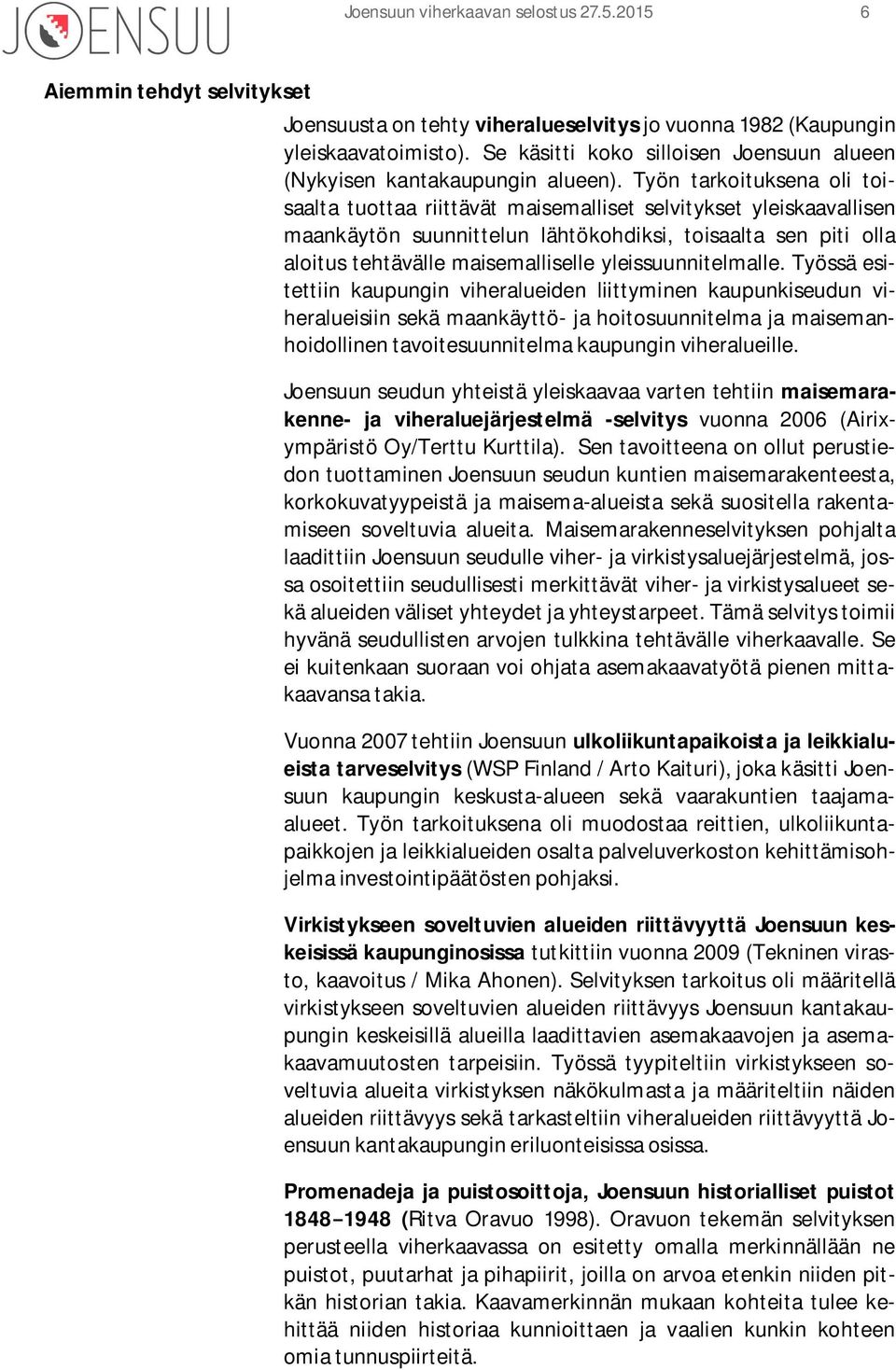 Työn tarkoituksena oli toisaalta tuottaa riittävät maisemalliset selvitykset yleiskaavallisen maankäytön suunnittelun lähtökohdiksi, toisaalta sen piti olla aloitus tehtävälle maisemalliselle