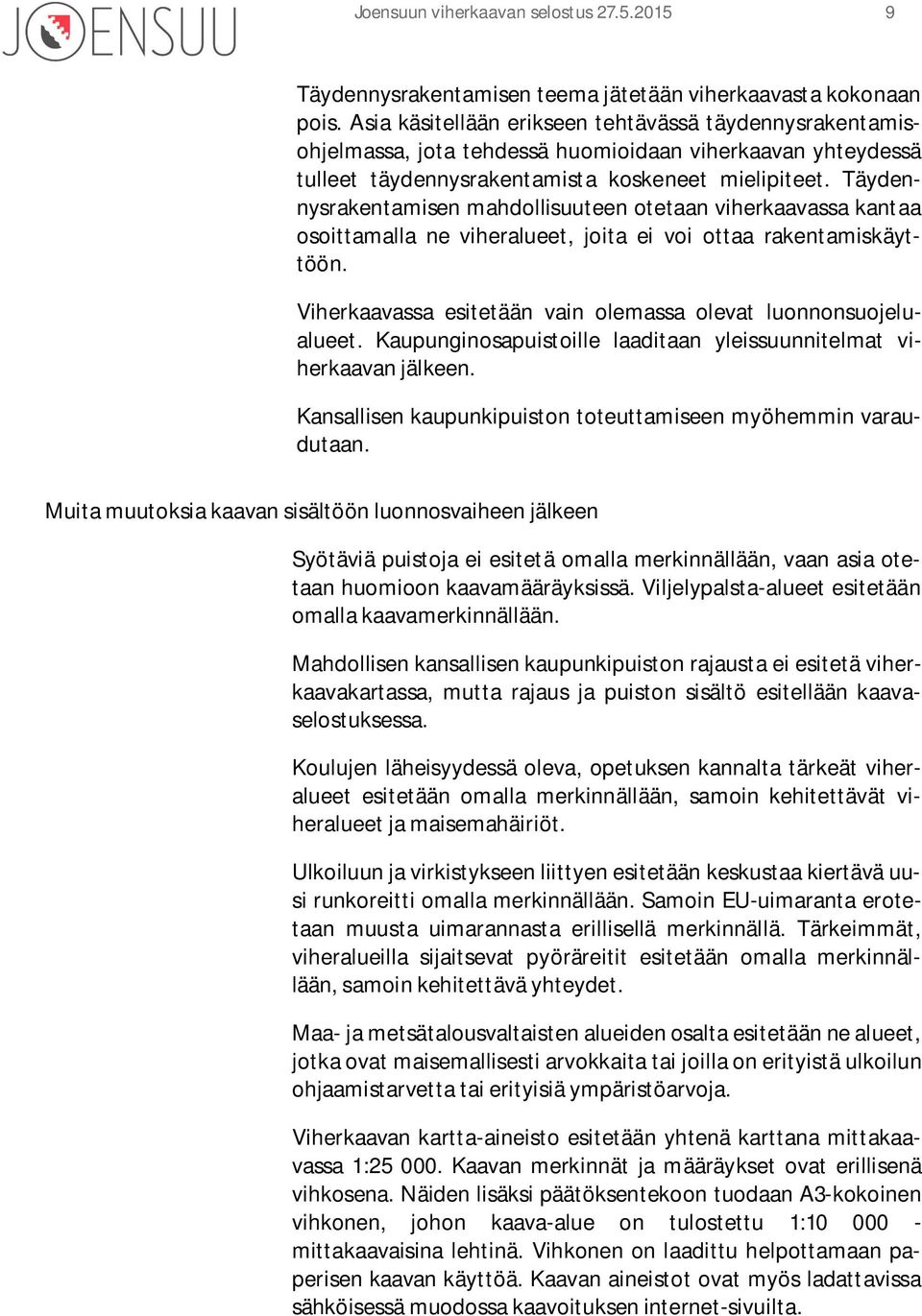 Täydennysrakentamisen mahdollisuuteen otetaan viherkaavassa kantaa osoittamalla ne viheralueet, joita ei voi ottaa rakentamiskäyttöön.