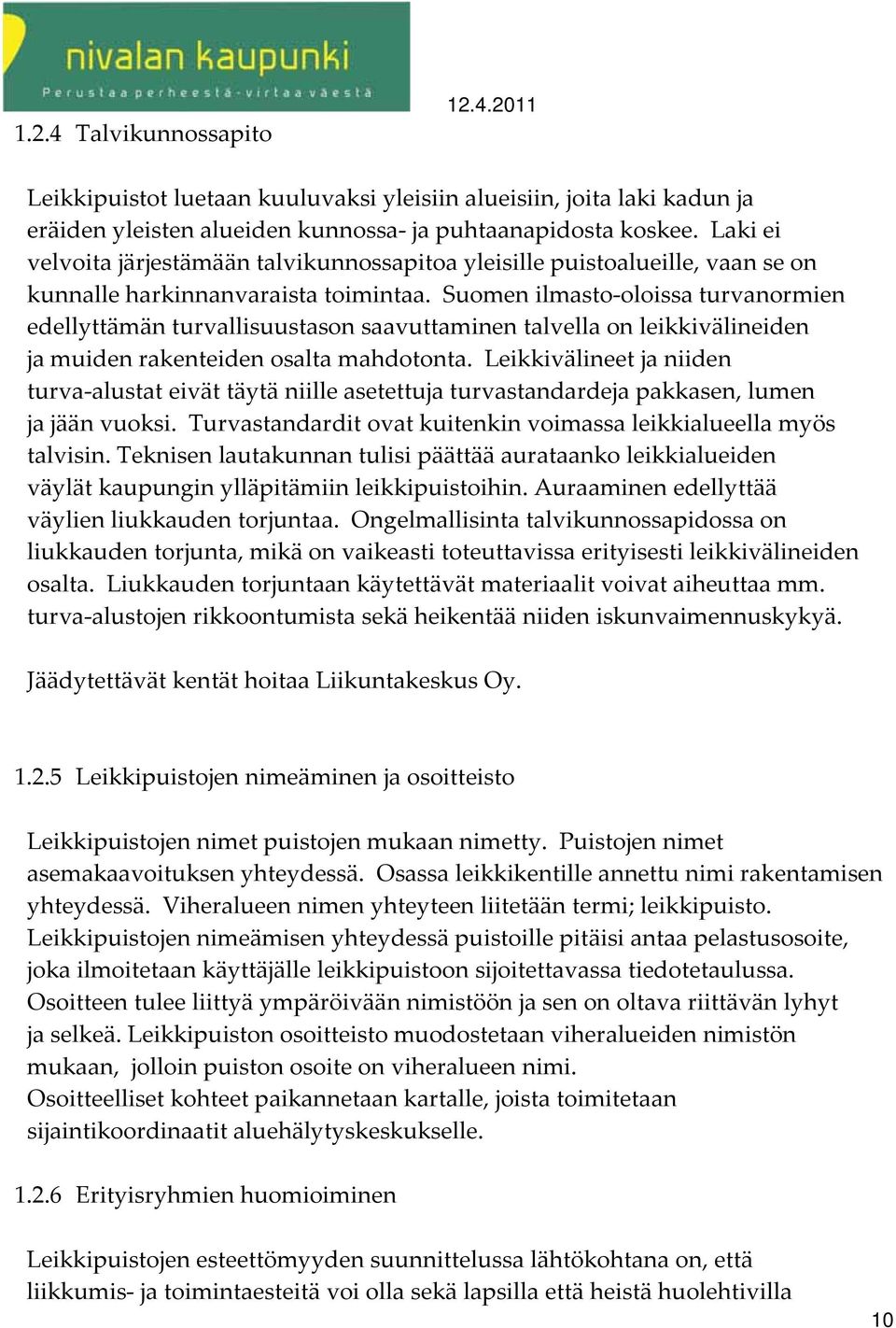 Suomen ilmasto oloissa turvanormien edellyttämän turvallisuustason saavuttaminen talvella on leikkivälineiden ja muiden rakenteiden osalta mahdotonta.