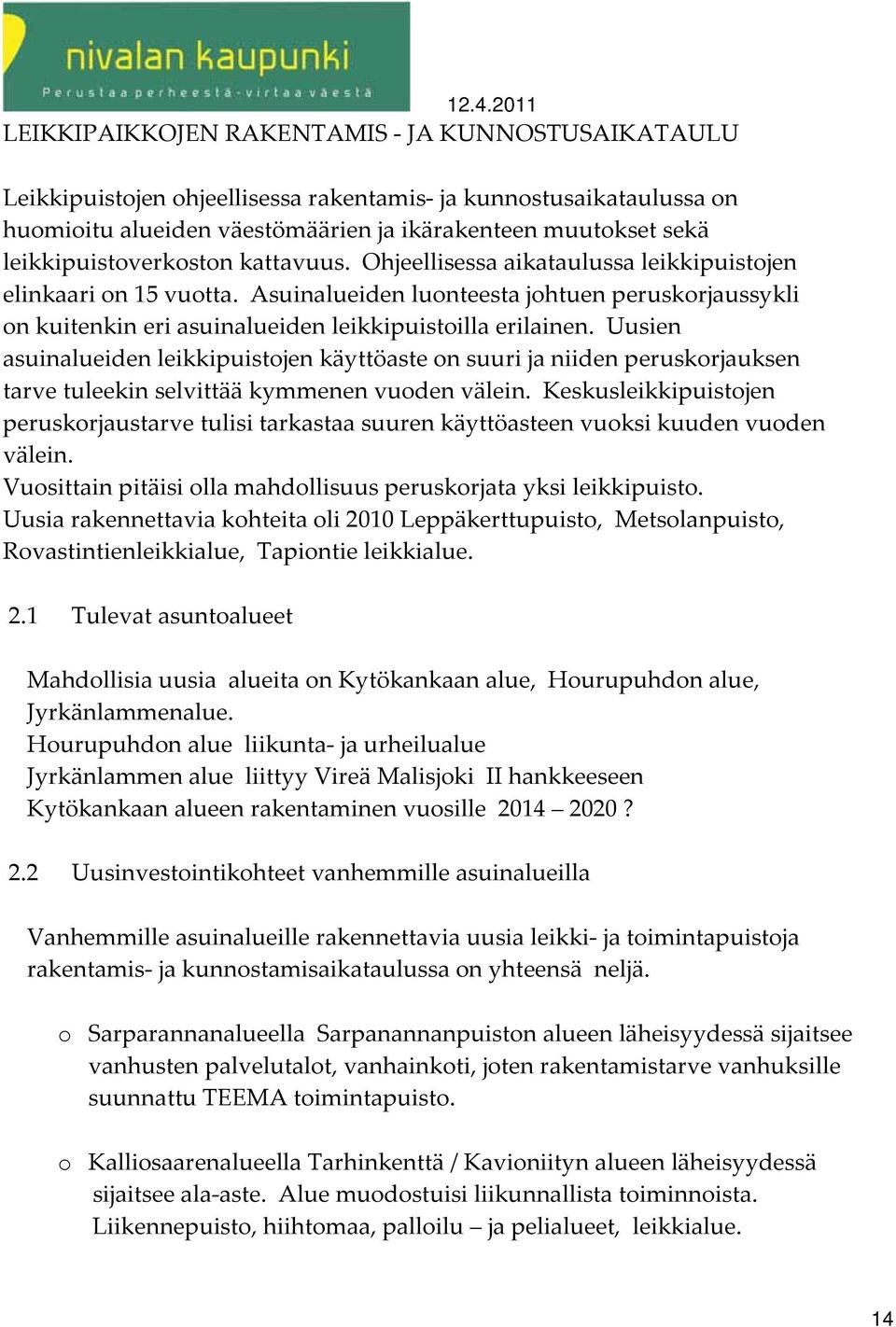 Asuinalueiden luonteesta johtuen peruskorjaussykli on kuitenkin eri asuinalueiden leikkipuistoilla erilainen.