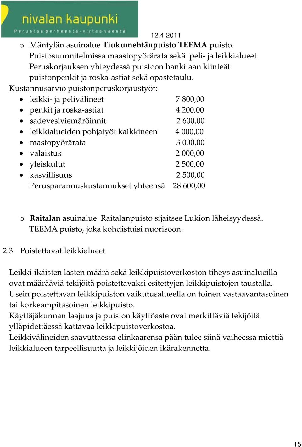 Kustannusarvio puistonperuskorjaustyöt: leikki ja pelivälineet 7 800,00 penkit ja roska astiat 4 200,00 sadevesiviemäröinnit 2 600.