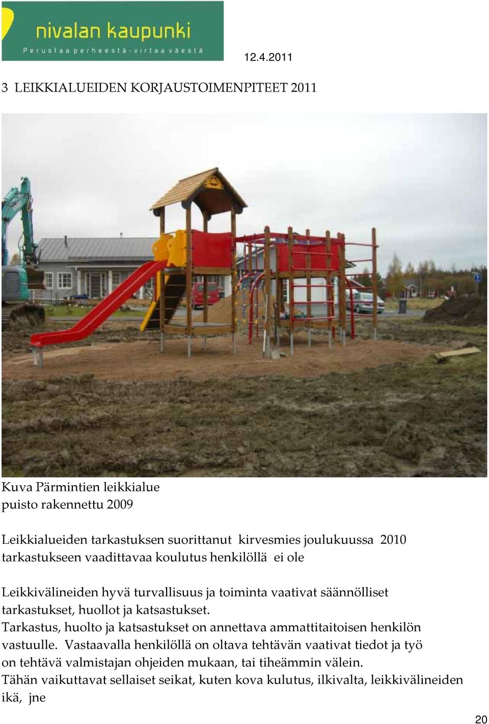 katsastukset. Tarkastus, huolto ja katsastukset on annettava ammattitaitoisen henkilön vastuulle.