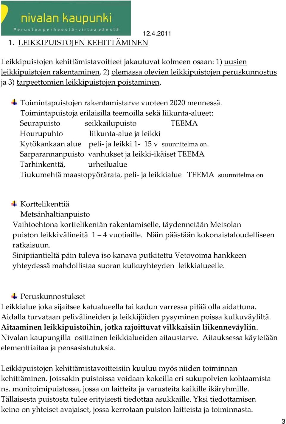 Toimintapuistoja erilaisilla teemoilla sekä liikunta alueet: Seurapuisto seikkailupuisto TEEMA Hourupuhto liikunta alue ja leikki Kytökankaan alue peli ja leikki 1 15 v suunnitelma on.