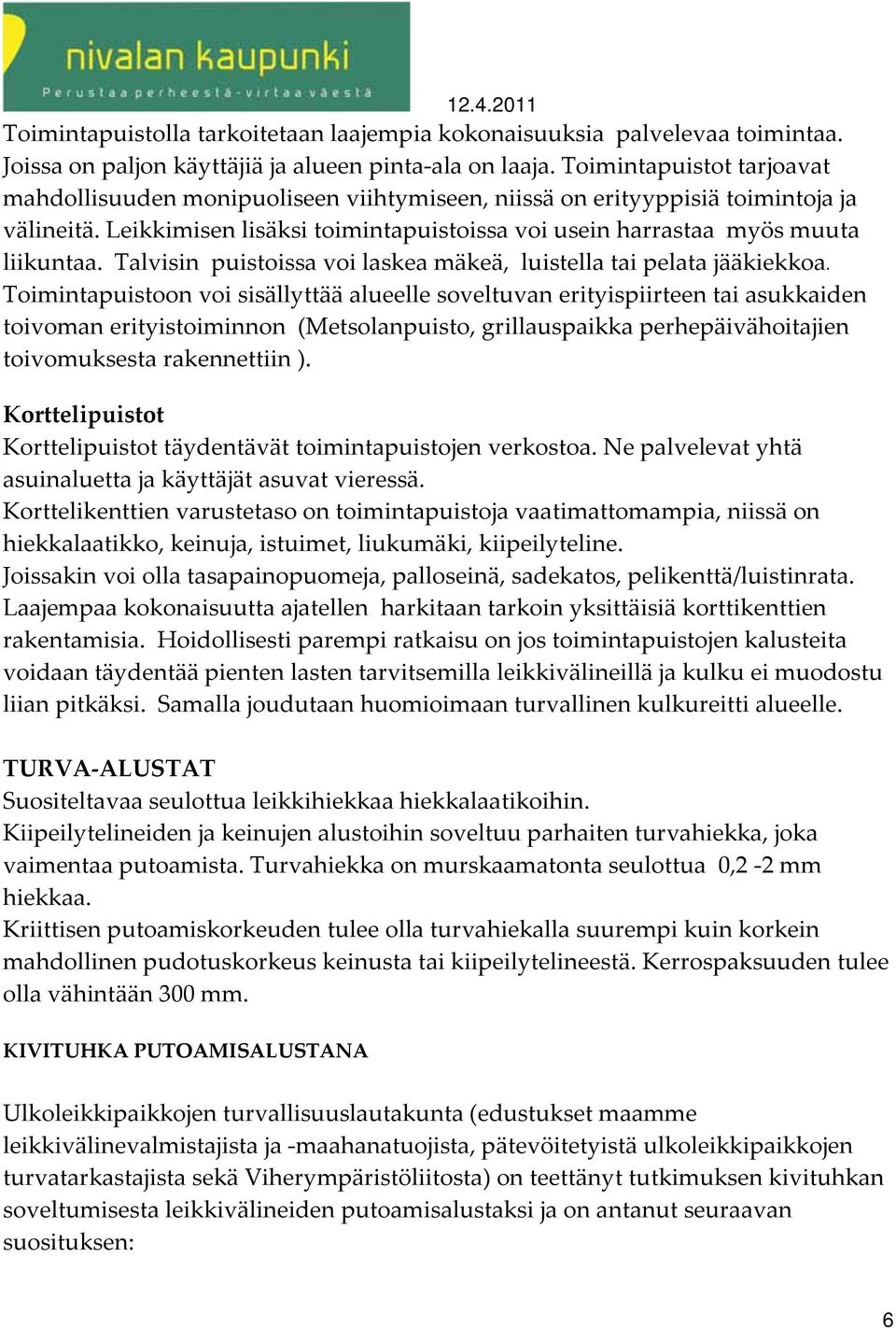 Talvisin puistoissa voi laskea mäkeä, luistella tai pelata jääkiekkoa.