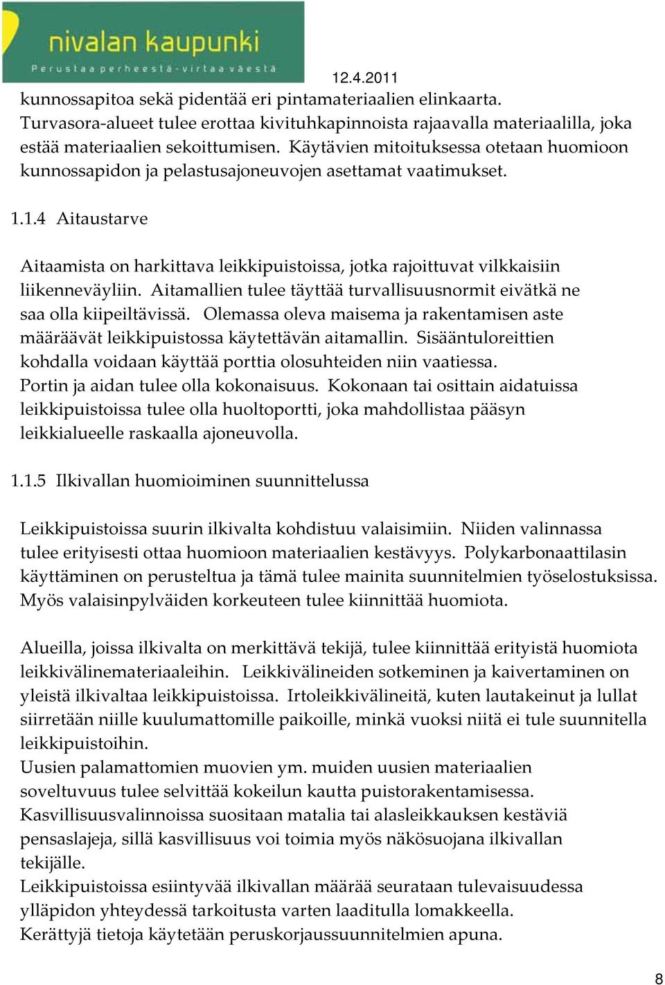 1.4 Aitaustarve Aitaamista on harkittava leikkipuistoissa, jotka rajoittuvat vilkkaisiin liikenneväyliin. Aitamallien tulee täyttää turvallisuusnormit eivätkä ne saa olla kiipeiltävissä.