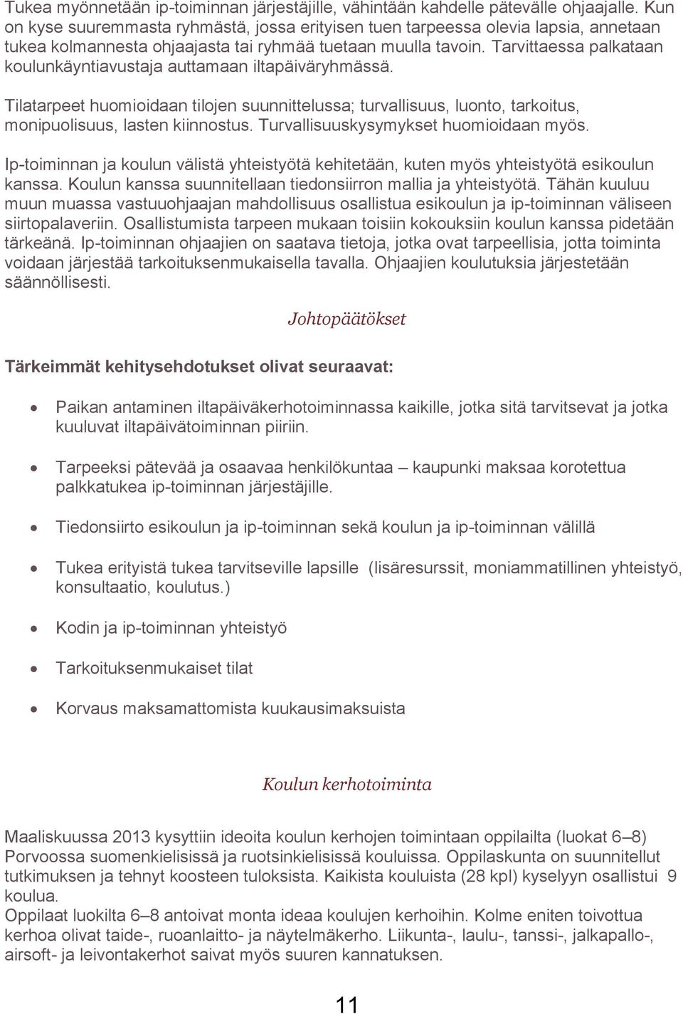 Tarvittaessa palkataan koulunkäyntiavustaja auttamaan iltapäiväryhmässä. Tilatarpeet huomioidaan tilojen suunnittelussa; turvallisuus, luonto, tarkoitus, monipuolisuus, lasten kiinnostus.