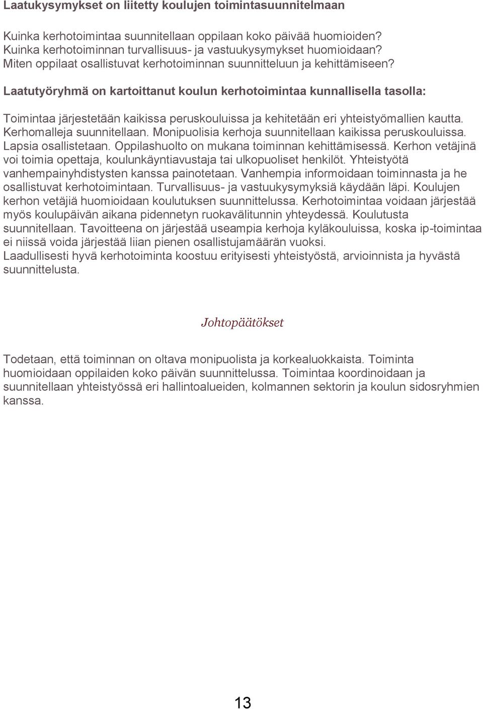 Laatutyöryhmä on kartoittanut koulun kerhotoimintaa kunnallisella tasolla: Toimintaa järjestetään kaikissa peruskouluissa ja kehitetään eri yhteistyömallien kautta. Kerhomalleja suunnitellaan.