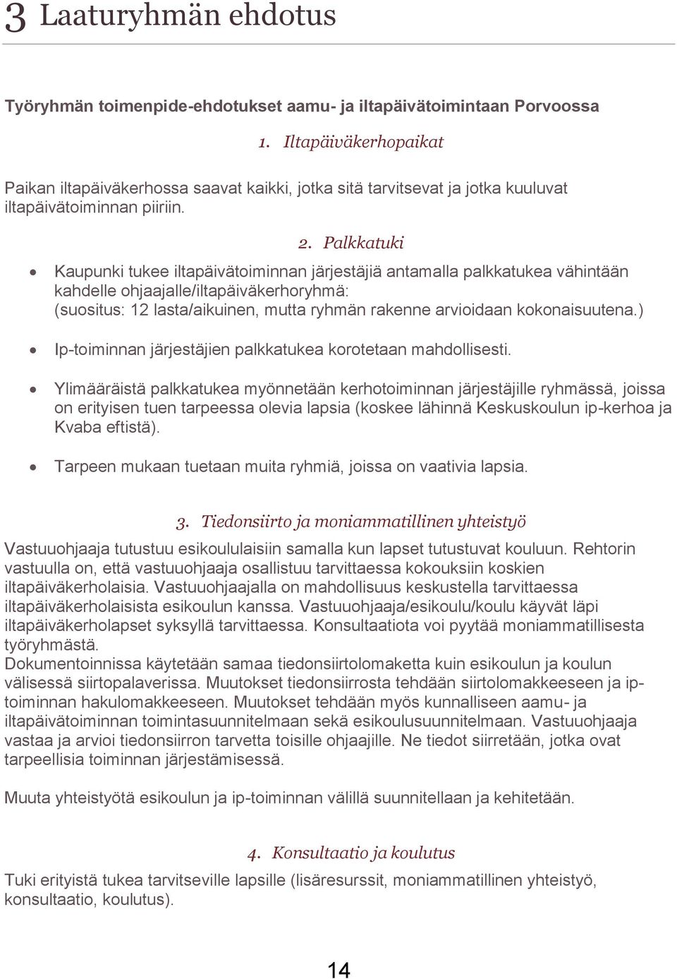 Palkkatuki Kaupunki tukee iltapäivätoiminnan järjestäjiä antamalla palkkatukea vähintään kahdelle ohjaajalle/iltapäiväkerhoryhmä: (suositus: 12 lasta/aikuinen, mutta ryhmän rakenne arvioidaan