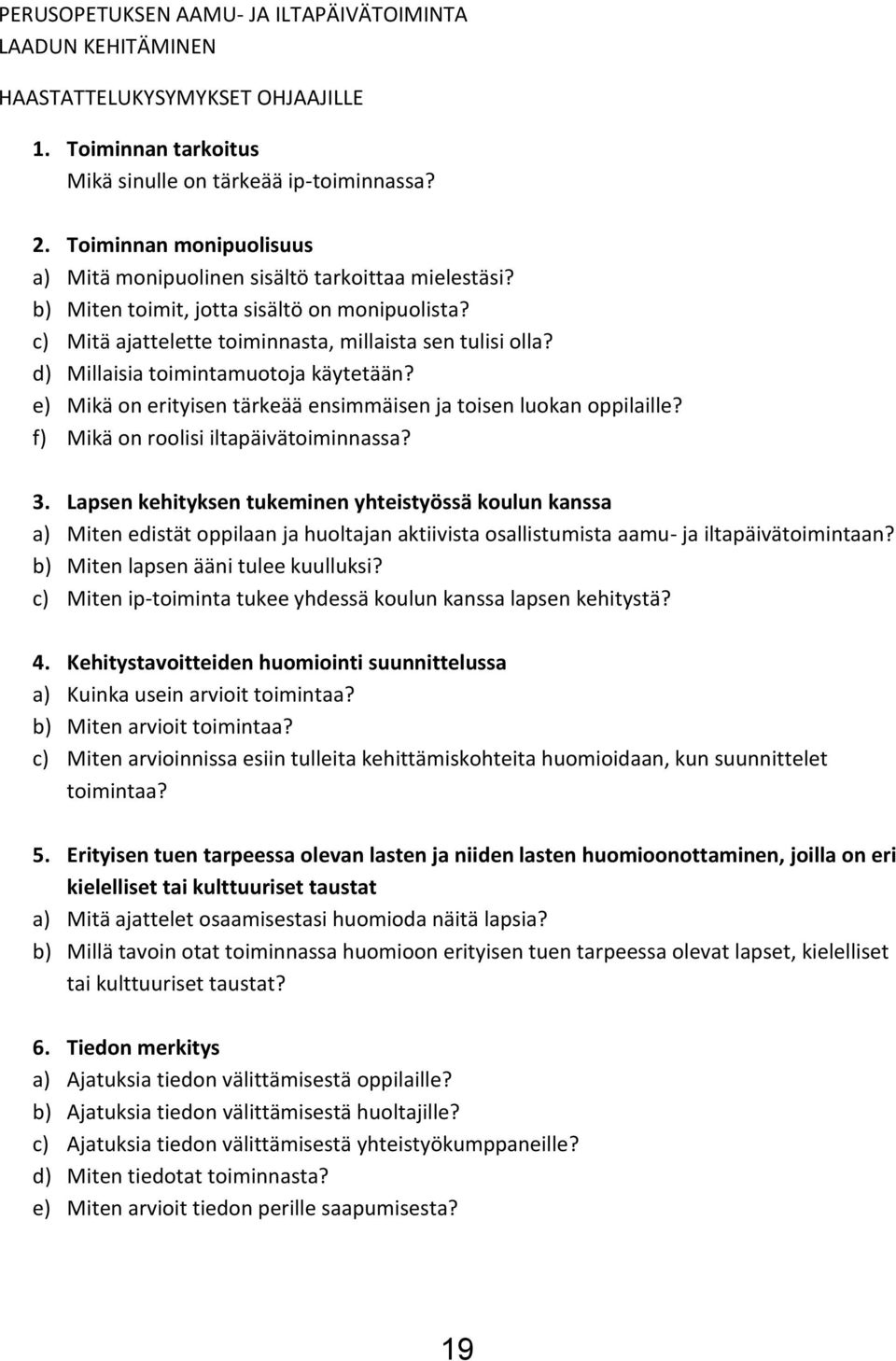 d) Millaisia toimintamuotoja käytetään? e) Mikä on erityisen tärkeää ensimmäisen ja toisen luokan oppilaille? f) Mikä on roolisi iltapäivätoiminnassa? 3.