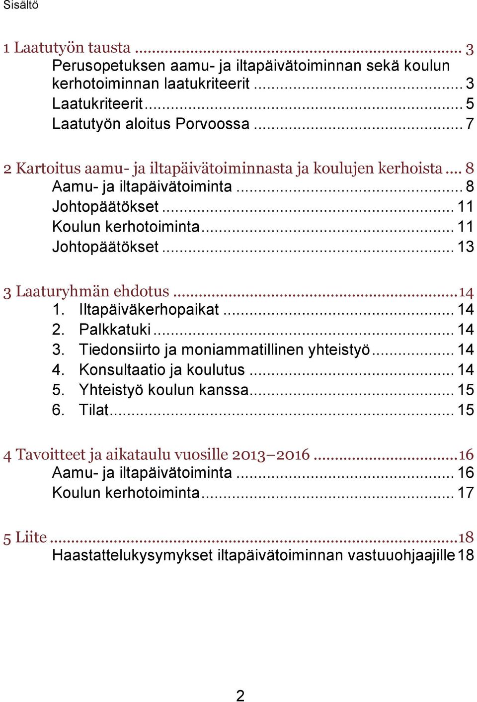 .. 13 3 Laaturyhmän ehdotus... 14 1. Iltapäiväkerhopaikat... 14 2. Palkkatuki... 14 3. Tiedonsiirto ja moniammatillinen yhteistyö... 14 4. Konsultaatio ja koulutus... 14 5.