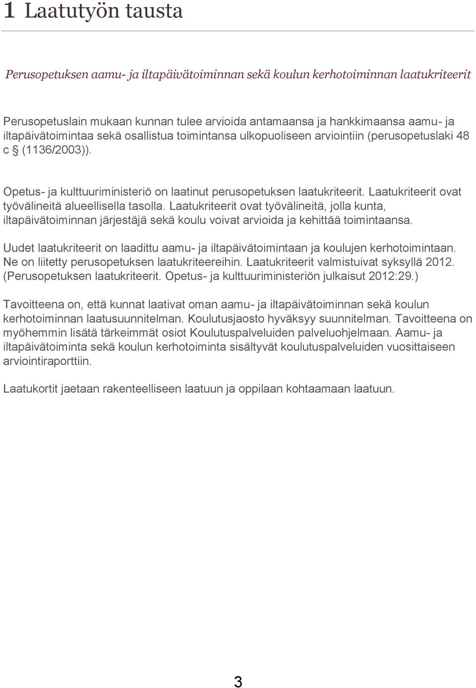 Laatukriteerit ovat työvälineitä alueellisella tasolla. Laatukriteerit ovat työvälineitä, jolla kunta, iltapäivätoiminnan järjestäjä sekä koulu voivat arvioida ja kehittää toimintaansa.