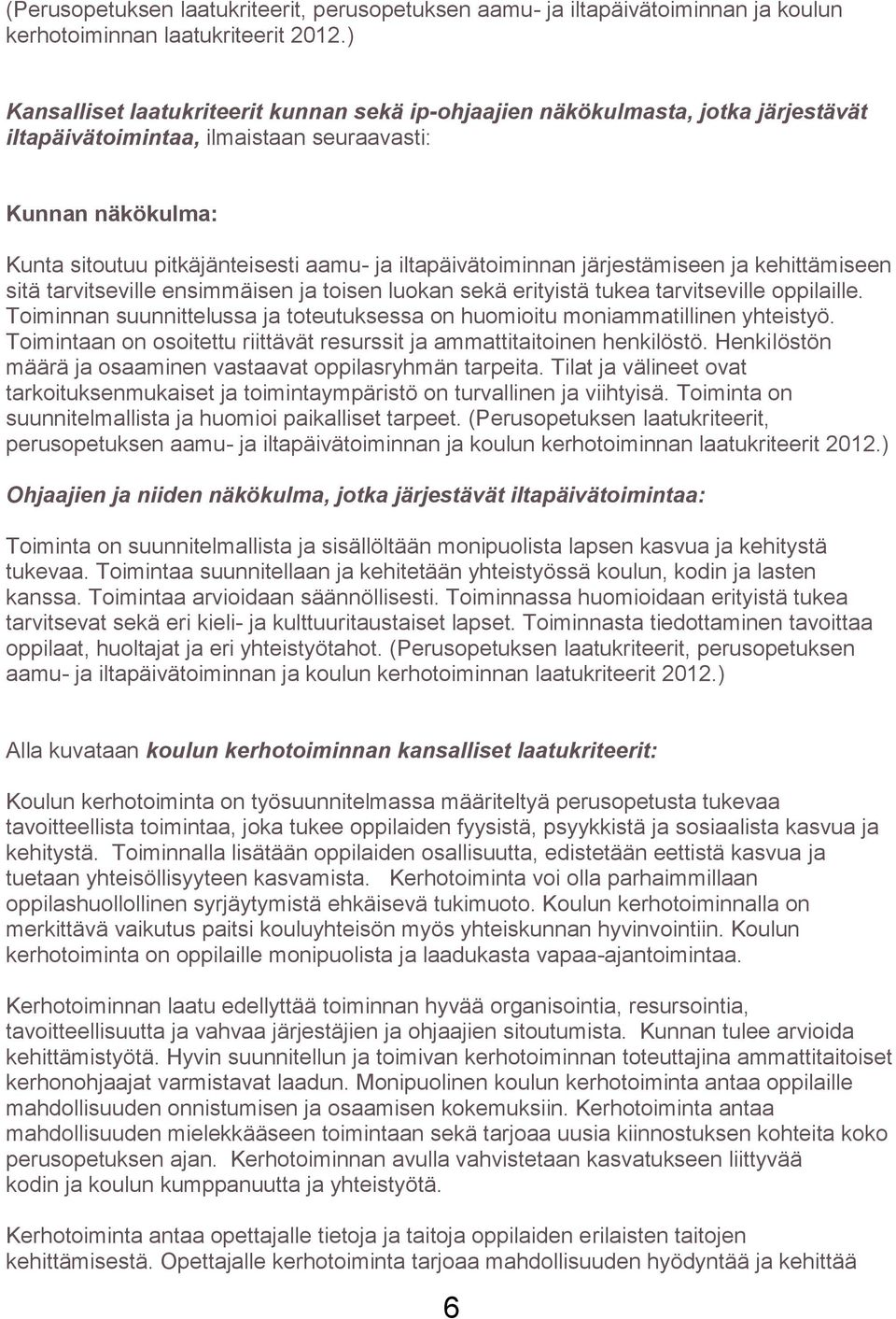 iltapäivätoiminnan järjestämiseen ja kehittämiseen sitä tarvitseville ensimmäisen ja toisen luokan sekä erityistä tukea tarvitseville oppilaille.