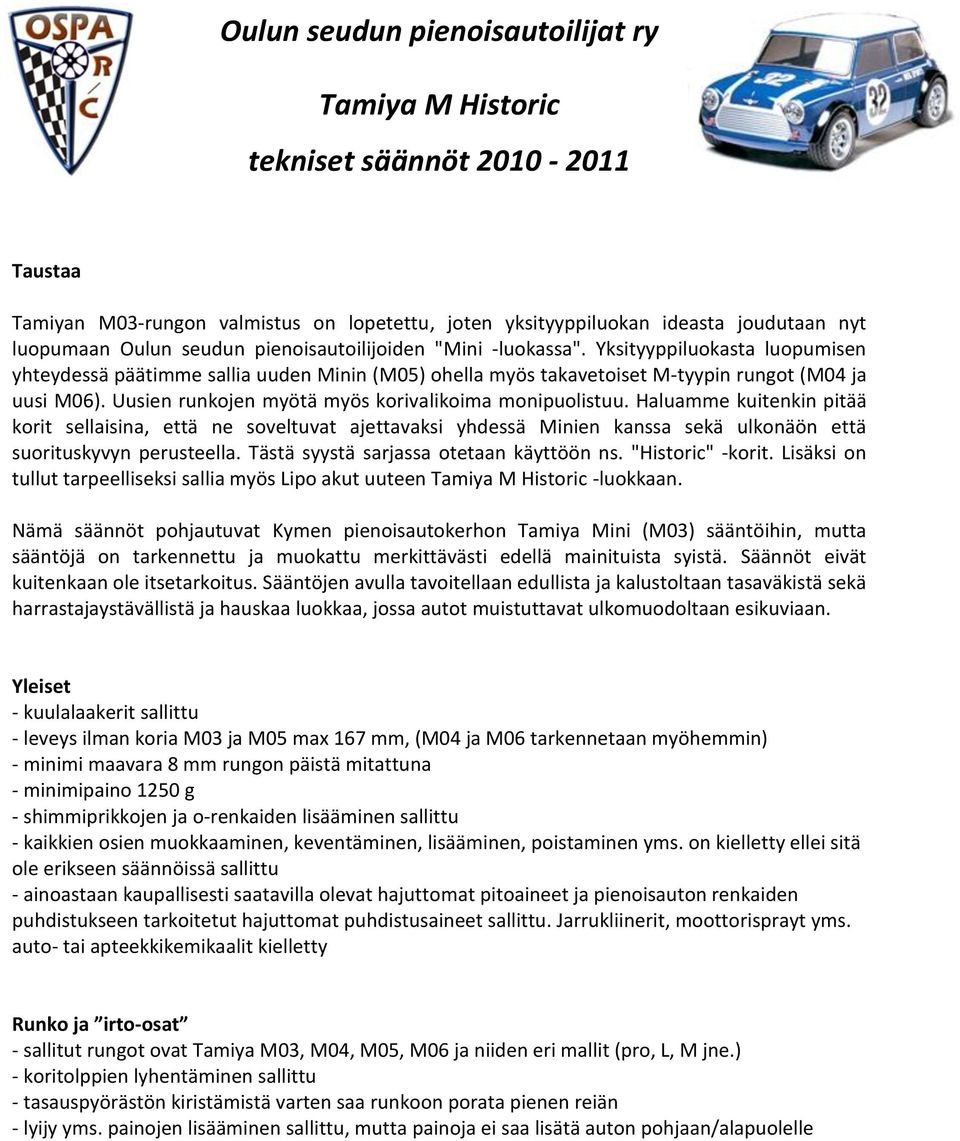 Uusien runkojen myötä myös korivalikoima monipuolistuu. Haluamme kuitenkin pitää korit sellaisina, että ne soveltuvat ajettavaksi yhdessä Minien kanssa sekä ulkonäön että suorituskyvyn perusteella.