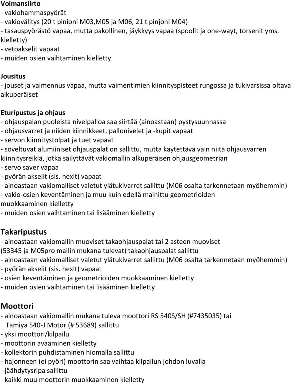 ja ohjaus - ohjauspalan puoleista nivelpalloa saa siirtää (ainoastaan) pystysuunnassa - ohjausvarret ja niiden kiinnikkeet, pallonivelet ja -kupit vapaat - servon kiinnitystolpat ja tuet vapaat -