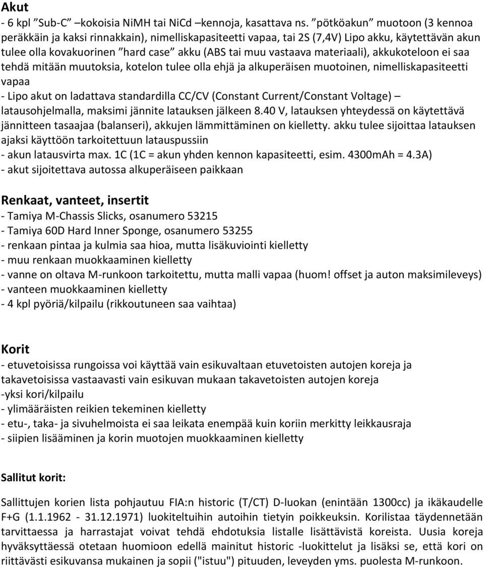 materiaali), akkukoteloon ei saa tehdä mitään muutoksia, kotelon tulee olla ehjä ja alkuperäisen muotoinen, nimelliskapasiteetti vapaa - Lipo akut on ladattava standardilla CC/CV (Constant