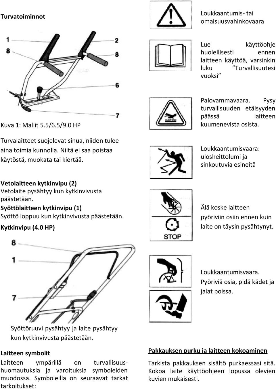 Syöttölaitteen kytkinvipu (1) Syöttö loppuu kun kytkinvivusta päästetään. Kytkinvipu (4.0 HP) Palovammavaara. Pysy turvallisuuden etäisyyden päässä laitteen kuumenevista osista.