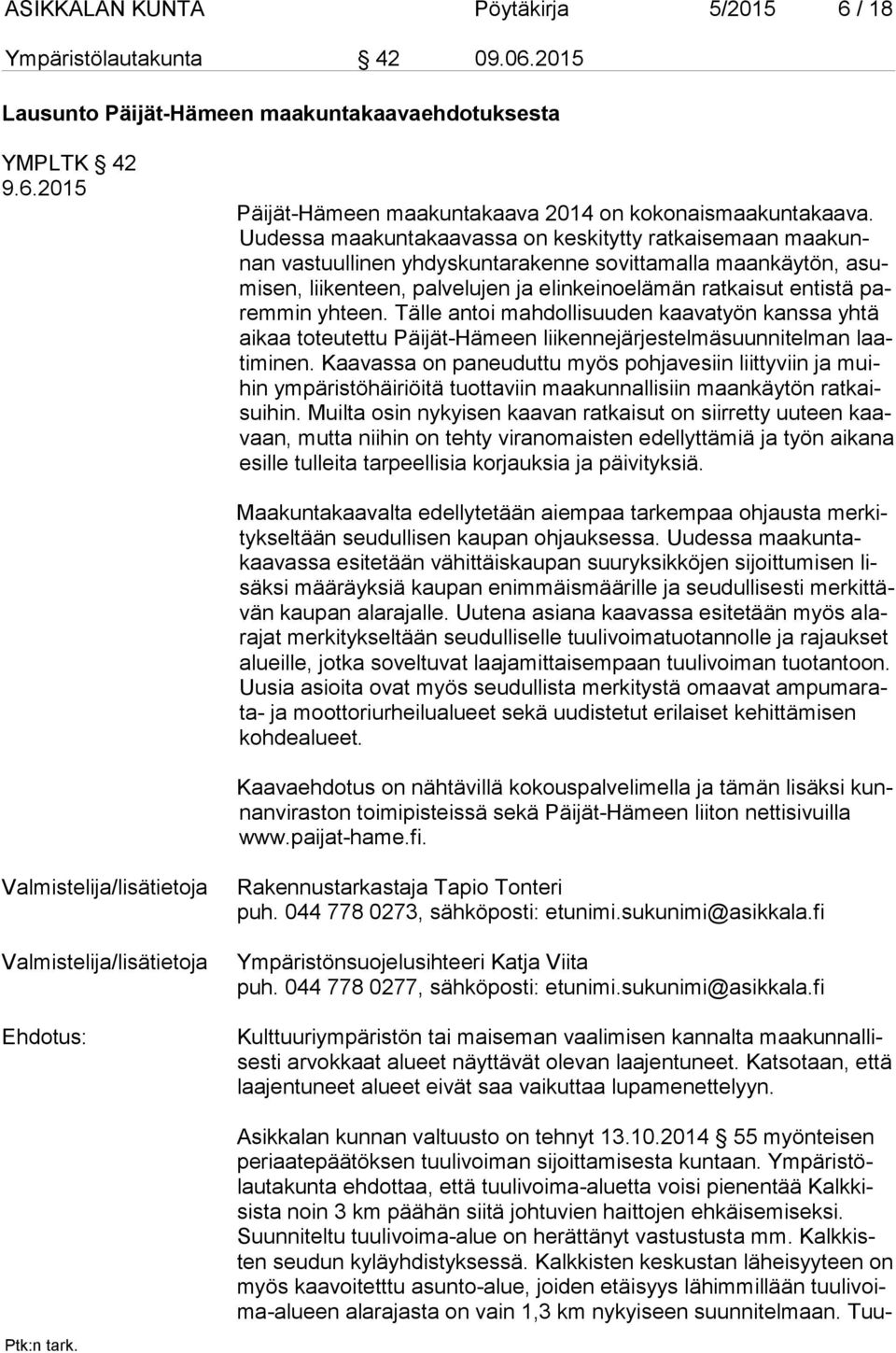 min yhteen. Tälle antoi mahdollisuuden kaavatyön kanssa yh tä ai kaa toteutettu Päijät-Hämeen lii ken ne jär jes tel mä suun ni tel man laati mi nen.