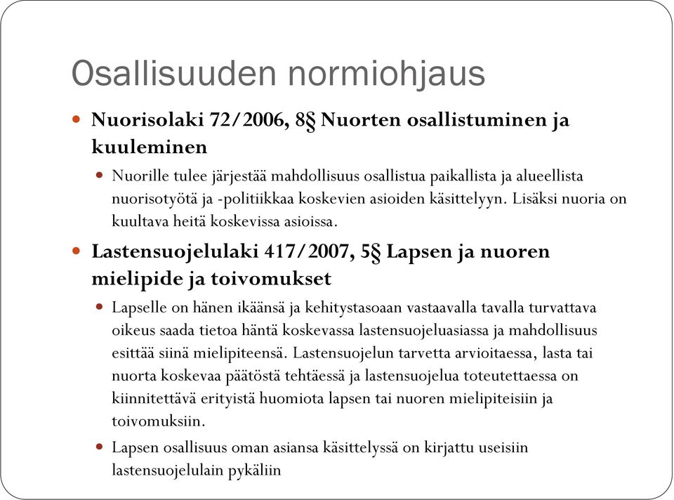 Lastensuojelulaki 417/2007, 5 Lapsen ja nuoren mielipide ja toivomukset Lapselle on hänen ikäänsä ja kehitystasoaan vastaavalla tavalla turvattava oikeus saada tietoa häntä koskevassa