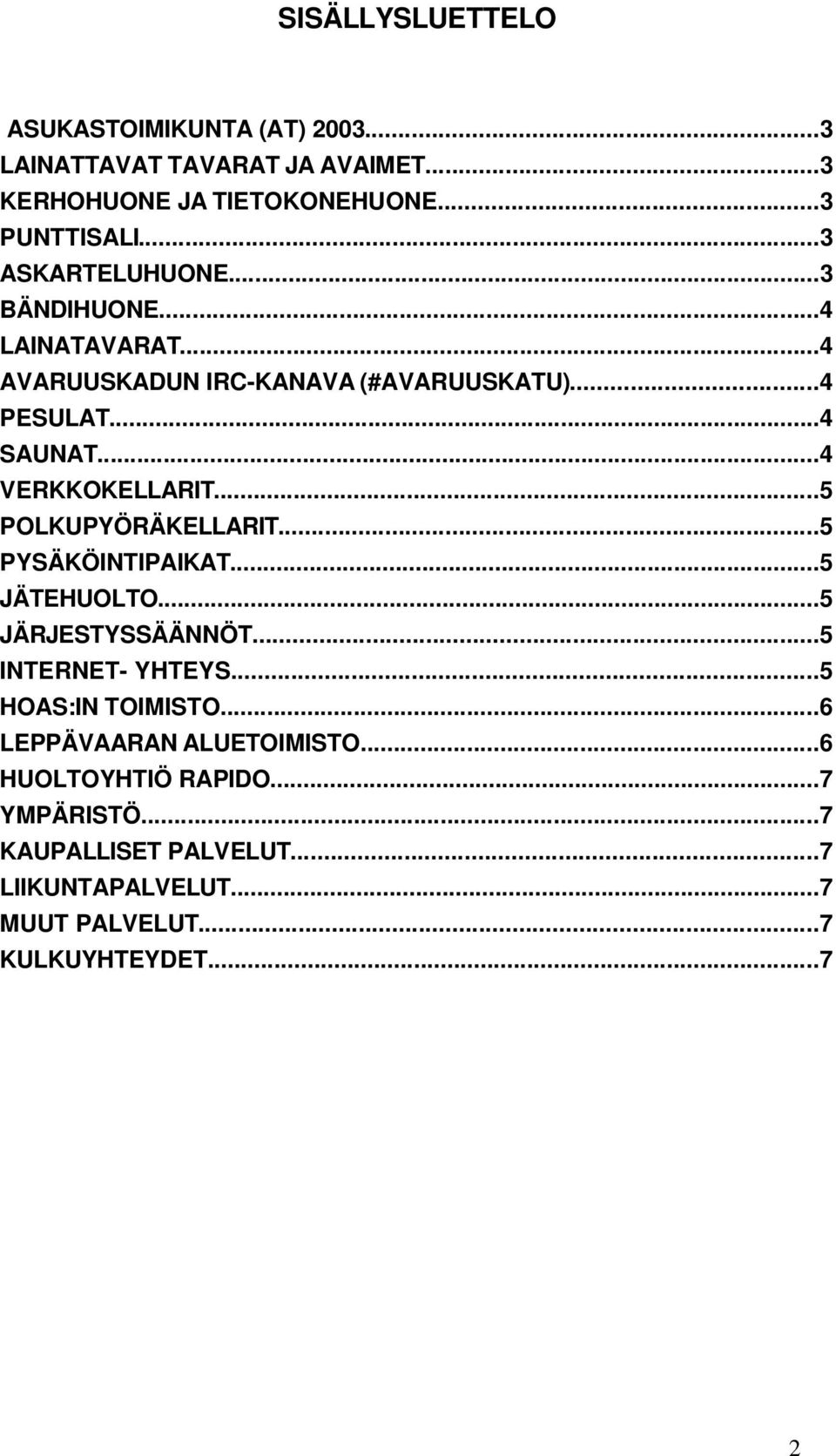 ..5 POLKUPYÖRÄKELLARIT...5 PYSÄKÖINTIPAIKAT...5 JÄTEHUOLTO...5 JÄRJESTYSSÄÄNNÖT...5 INTERNET- YHTEYS...5 HOAS:IN TOIMISTO.