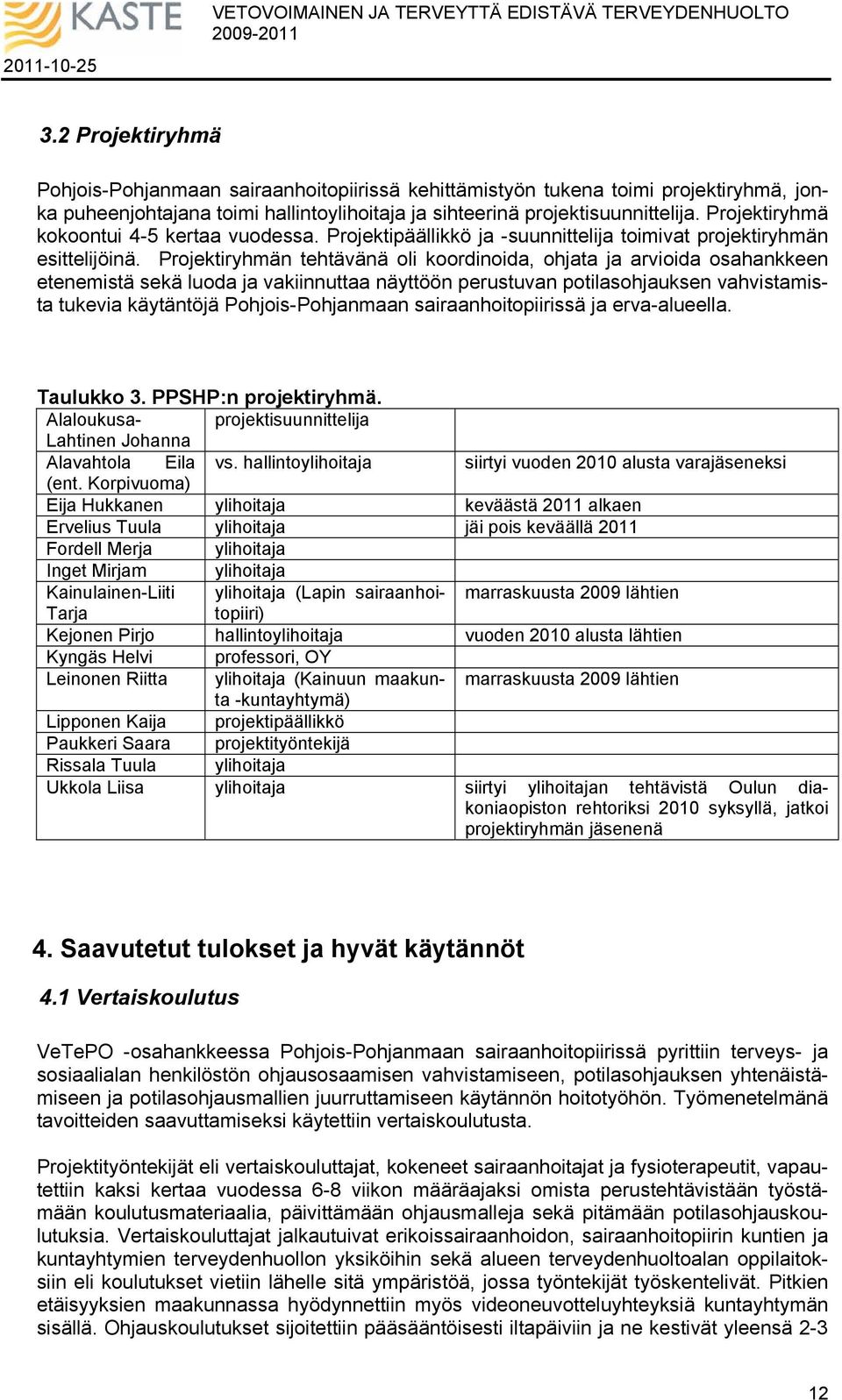 Projektiryhmän tehtävänä oli koordinoida, ohjata ja arvioida osahankkeen etenemistä sekä luoda ja vakiinnuttaa näyttöön perustuvan potilasohjauksen vahvistamista tukevia käytäntöjä Pohjois-Pohjanmaan