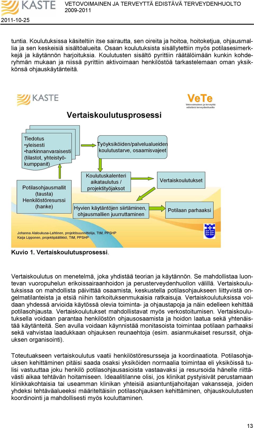 Koulutusten sisältö pyrittiin räätälöimään kunkin kohderyhmän mukaan ja niissä pyrittiin aktivoimaan henkilöstöä tarkastelemaan oman yksikkönsä ohjauskäytänteitä.