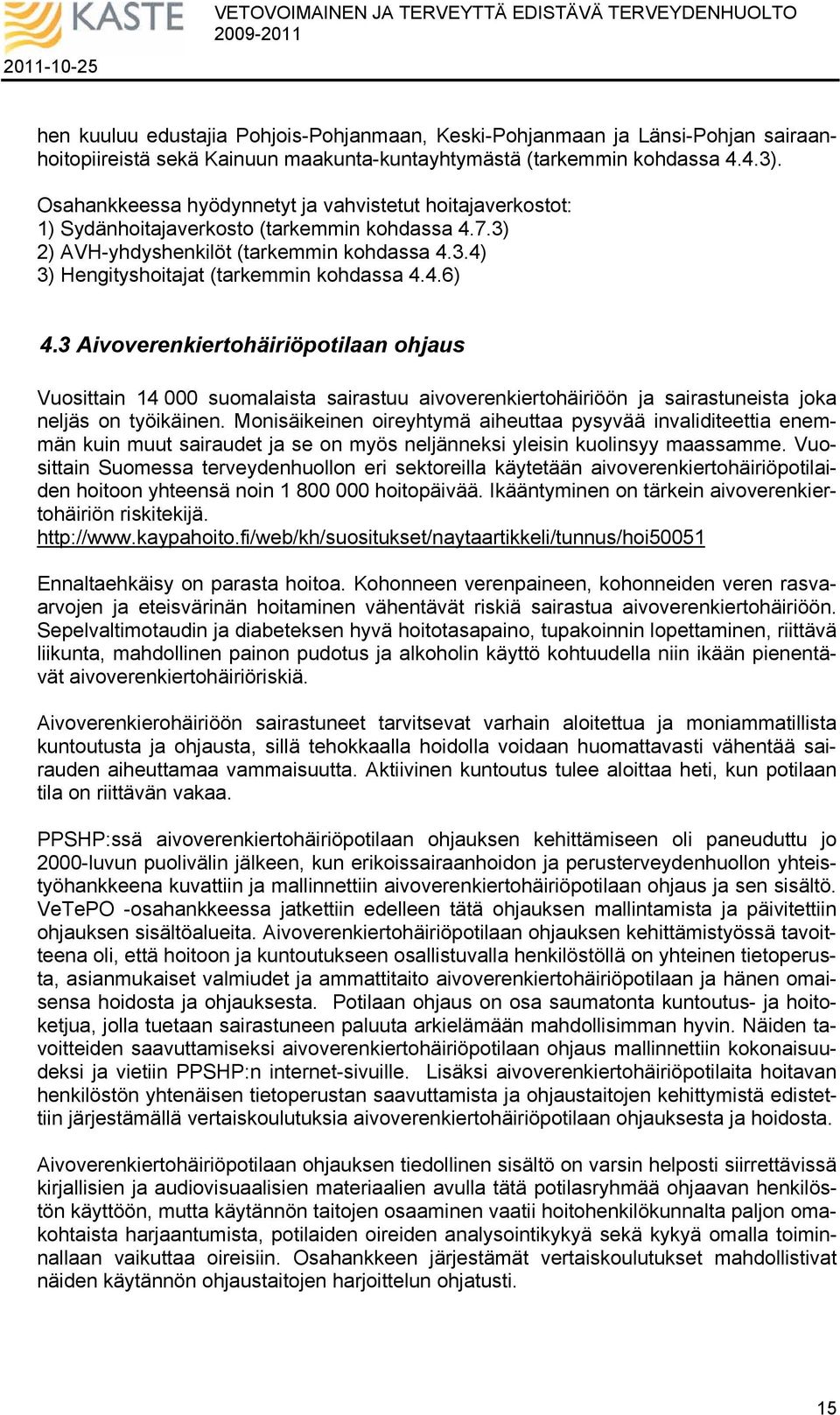 3 Aivoverenkiertohäiriöpotilaan ohjaus Vuosittain 14 000 suomalaista sairastuu aivoverenkiertohäiriöön ja sairastuneista joka neljäs on työikäinen.