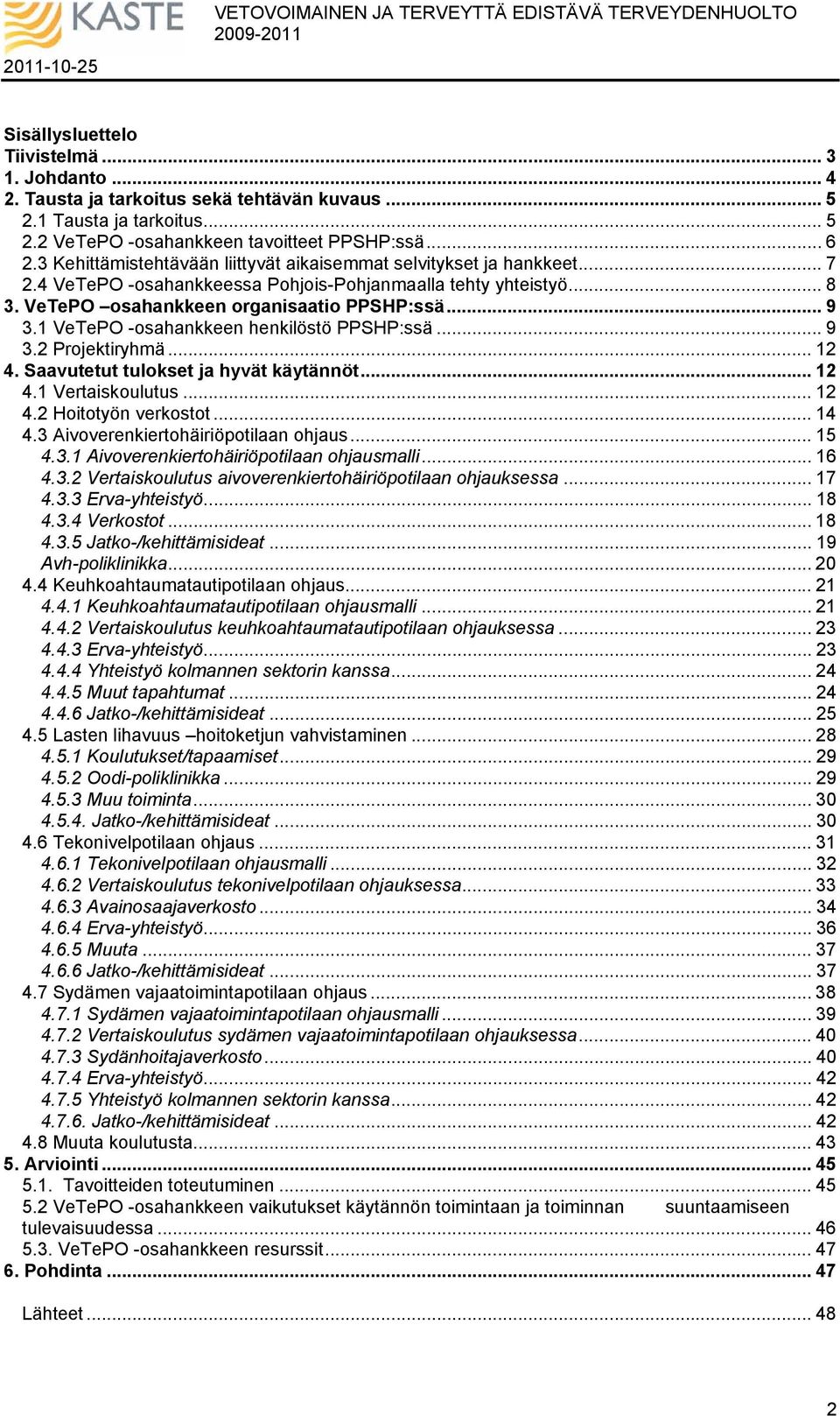 1 VeTePO -osahankkeen henkilöstö PPSHP:ssä... 9 3.2 Projektiryhmä... 12 4. Saavutetut tulokset ja hyvät käytännöt... 12 4.1 Vertaiskoulutus... 12 4.2 Hoitotyön verkostot... 14 4.