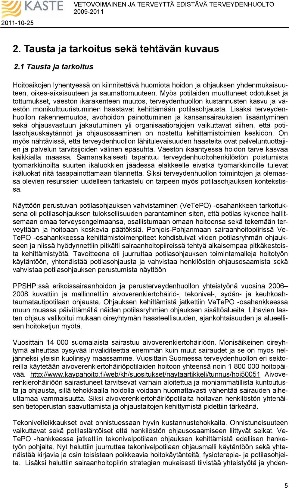 Lisäksi terveydenhuollon rakennemuutos, avohoidon painottuminen ja kansansairauksien lisääntyminen sekä ohjausvastuun jakautuminen yli organisaatiorajojen vaikuttavat siihen, että