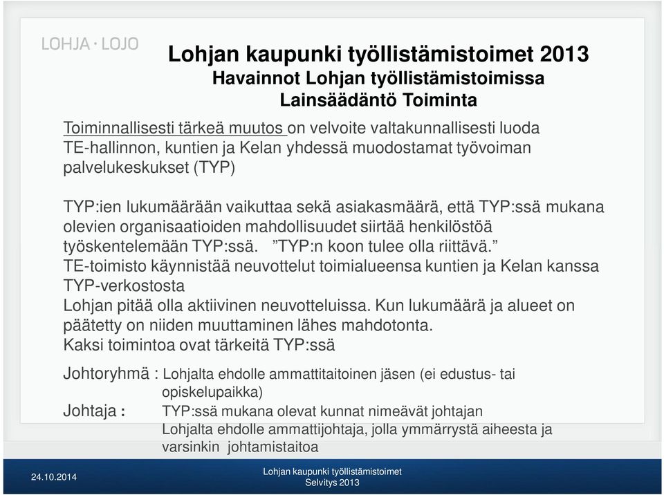 TYP:n koon tulee olla riittävä. TE-toimisto käynnistää neuvottelut toimialueensa kuntien ja Kelan kanssa TYP-verkostosta Lohjan pitää olla aktiivinen neuvotteluissa.